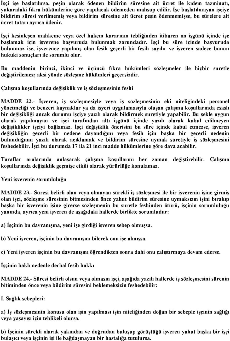 İşçi kesinleşen mahkeme veya özel hakem kararının tebliğinden itibaren on işgünü içinde işe başlamak için işverene başvuruda bulunmak zorundadır.