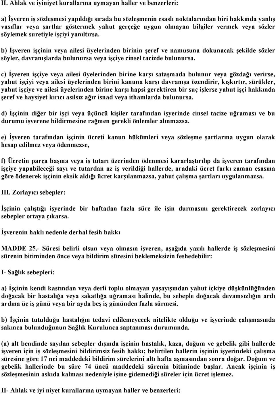 b) İşveren işçinin veya ailesi üyelerinden birinin şeref ve namusuna dokunacak şekilde sözler söyler, davranışlarda bulunursa veya işçiye cinsel tacizde bulunursa.