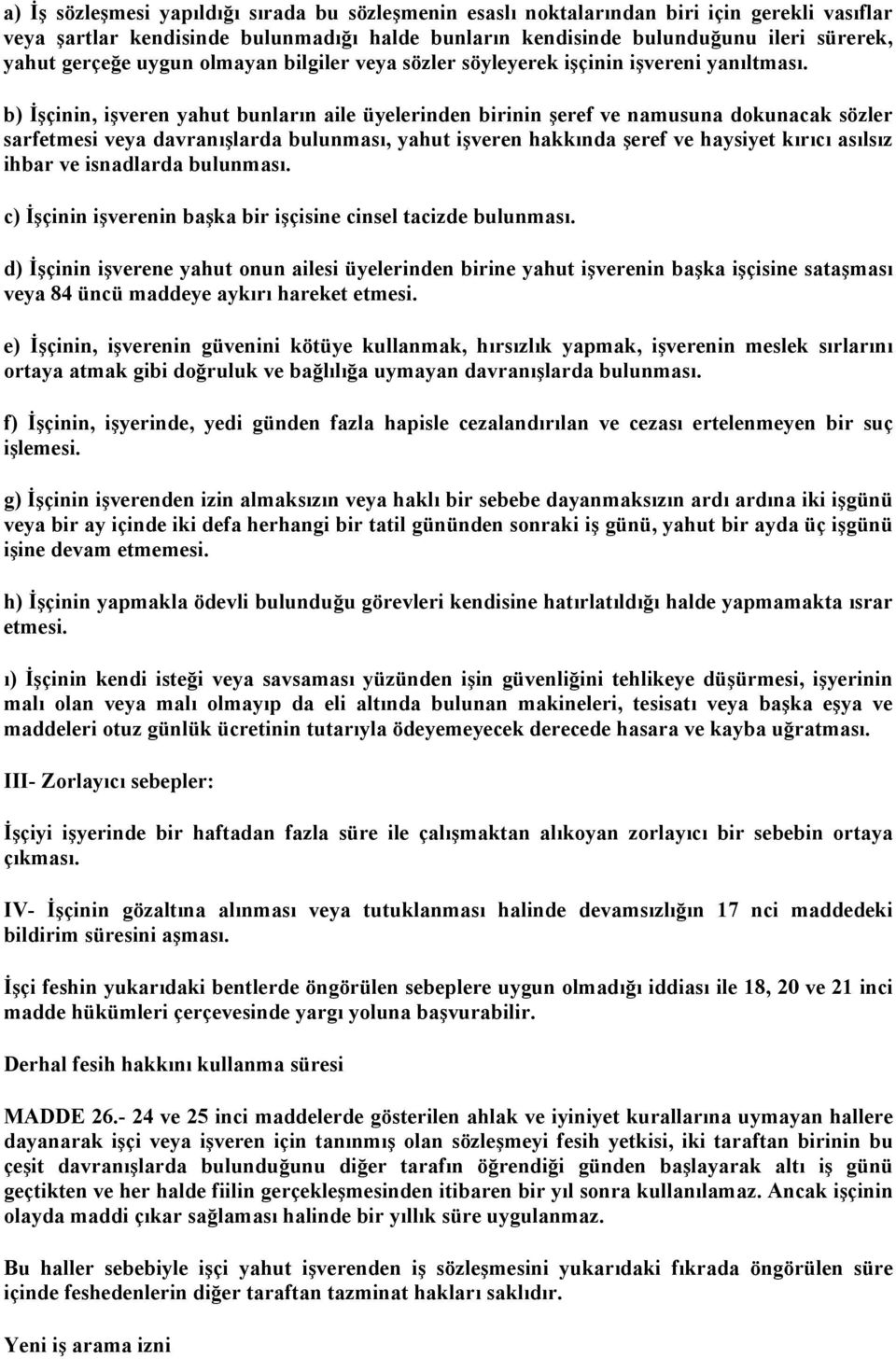 b) İşçinin, işveren yahut bunların aile üyelerinden birinin şeref ve namusuna dokunacak sözler sarfetmesi veya davranışlarda bulunması, yahut işveren hakkında şeref ve haysiyet kırıcı asılsız ihbar