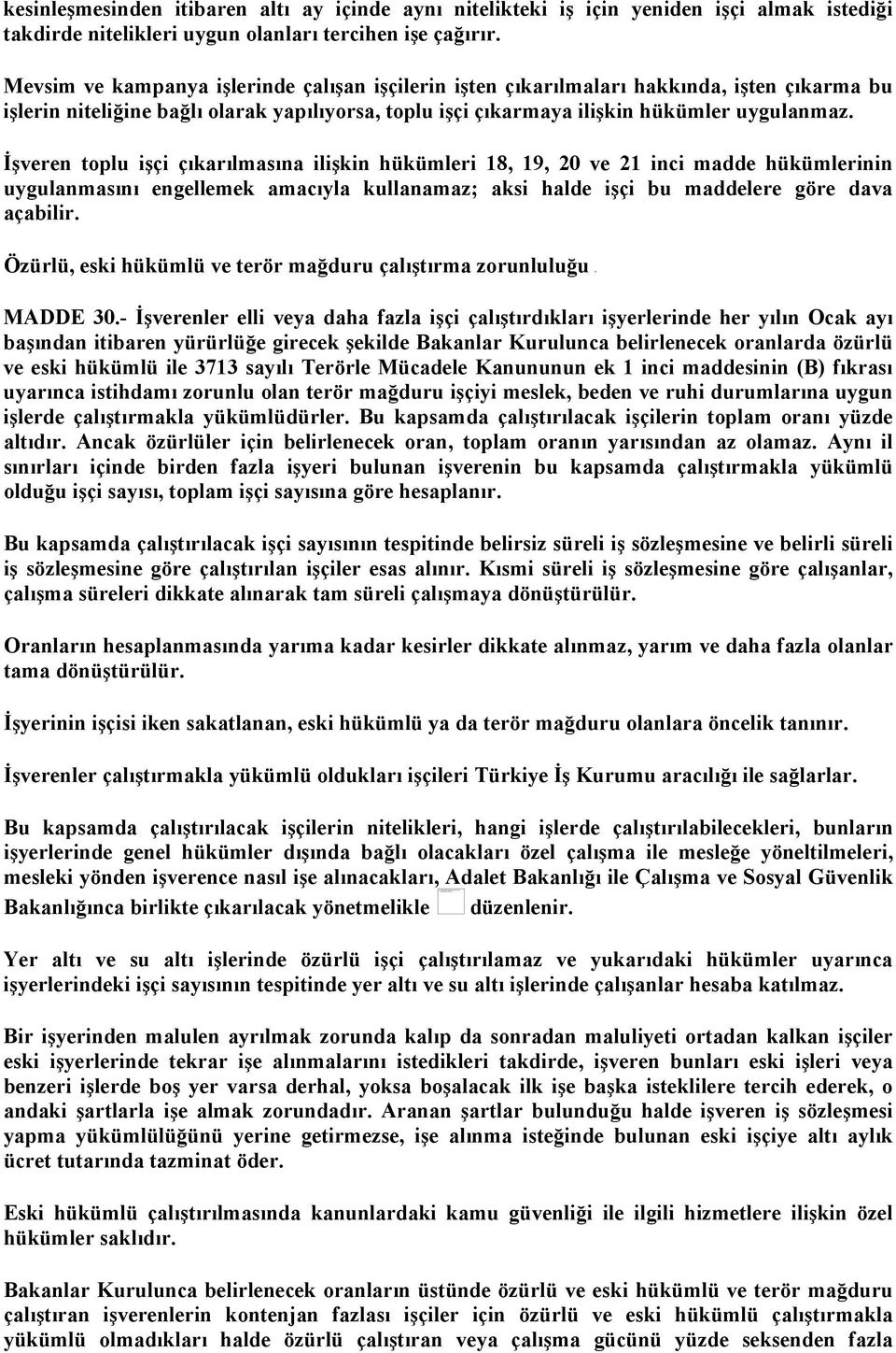 Mevsim ve kampanya işlerinde çalışan işçilerin işten çıkarılmaları hakkında, işten çıkarma bu işlerin niteliğine bağlı olarak yapılıyorsa, toplu işçi çıkarmaya ilişkin hükümler uygulanmaz.