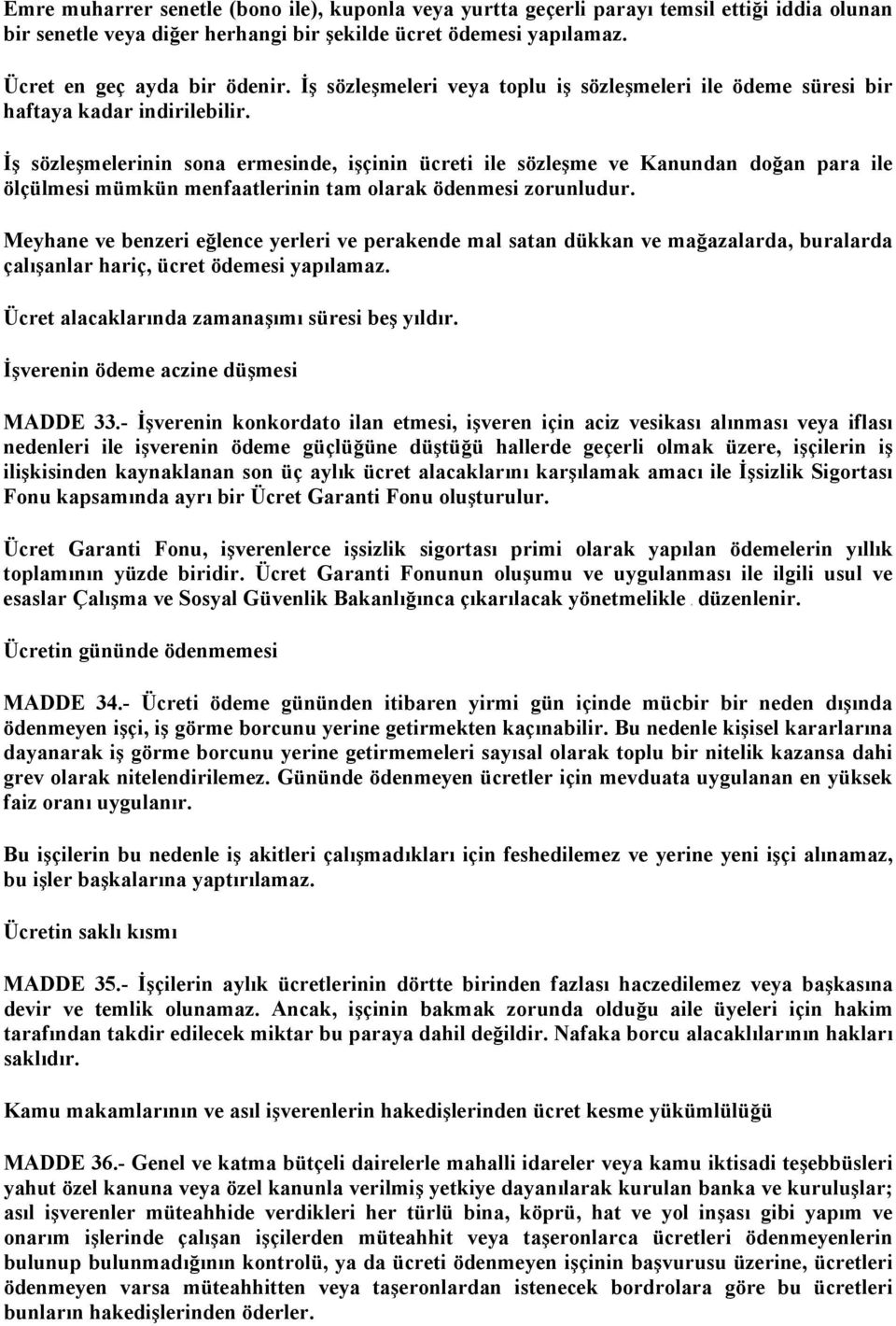 İş sözleşmelerinin sona ermesinde, işçinin ücreti ile sözleşme ve Kanundan doğan para ile ölçülmesi mümkün menfaatlerinin tam olarak ödenmesi zorunludur.