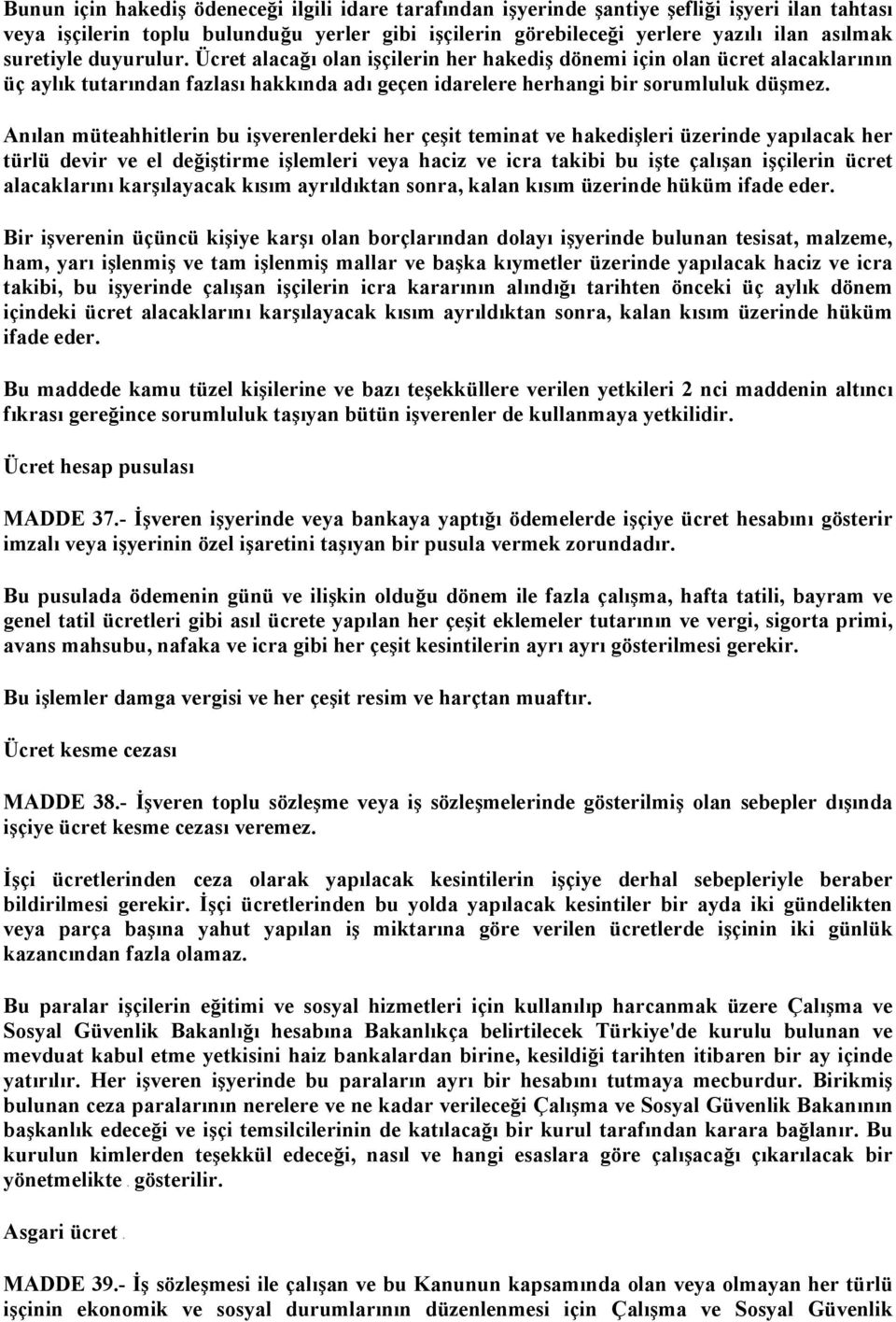 Anılan müteahhitlerin bu işverenlerdeki her çeşit teminat ve hakedişleri üzerinde yapılacak her türlü devir ve el değiştirme işlemleri veya haciz ve icra takibi bu işte çalışan işçilerin ücret