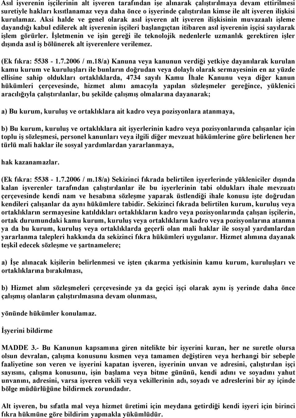 Aksi halde ve genel olarak asıl işveren alt işveren ilişkisinin muvazaalı işleme dayandığı kabul edilerek alt işverenin işçileri başlangıçtan itibaren asıl işverenin işçisi sayılarak işlem görürler.