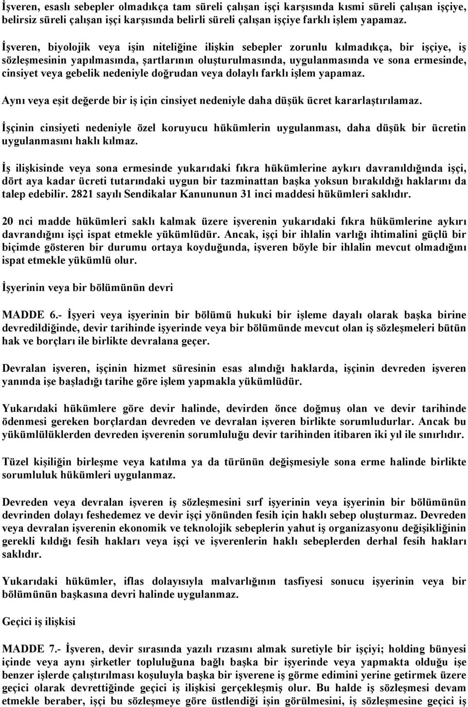 gebelik nedeniyle doğrudan veya dolaylı farklı işlem yapamaz. Aynı veya eşit değerde bir iş için cinsiyet nedeniyle daha düşük ücret kararlaştırılamaz.