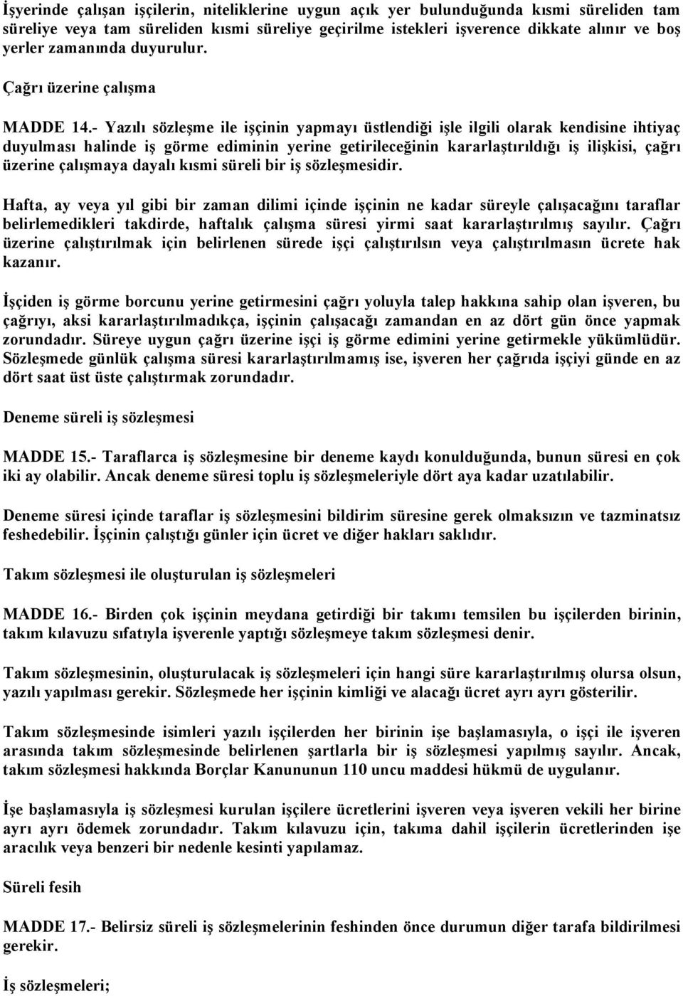 - Yazılı sözleşme ile işçinin yapmayı üstlendiği işle ilgili olarak kendisine ihtiyaç duyulması halinde iş görme ediminin yerine getirileceğinin kararlaştırıldığı iş ilişkisi, çağrı üzerine çalışmaya