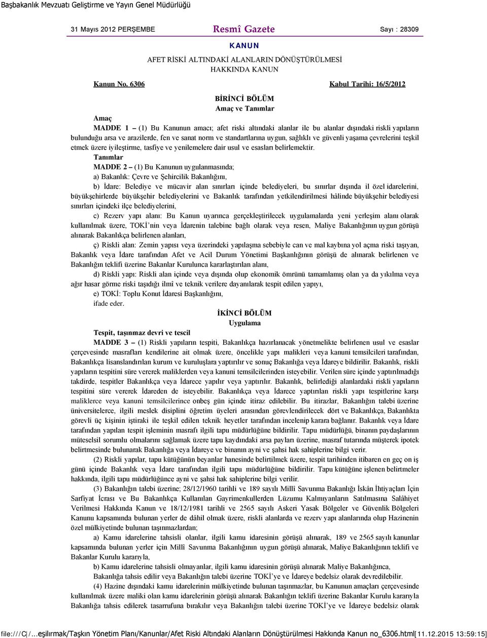 ve sanat norm ve standartlarına uygun, sağlıklı ve güvenli yaşama çevrelerini teşkil etmek üzere iyileştirme, tasfiye ve yenilemelere dair usul ve esasları belirlemektir.