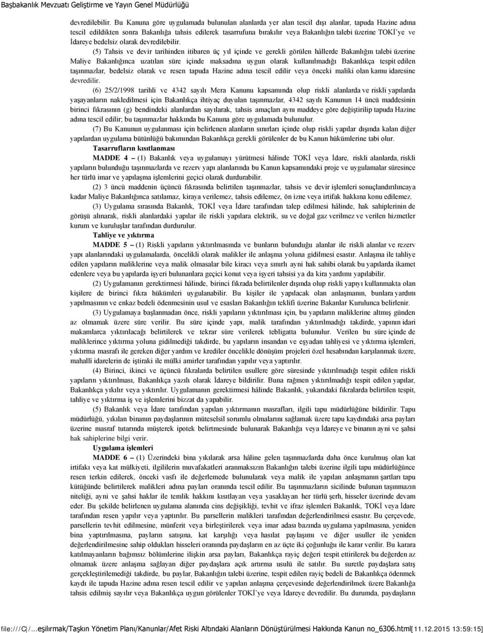 TOKİ ye ve İdareye bedelsiz olarak  (5) Tahsis ve devir tarihinden itibaren üç yıl içinde ve gerekli görülen hâllerde Bakanlığın talebi üzerine Maliye Bakanlığınca uzatılan süre içinde maksadına