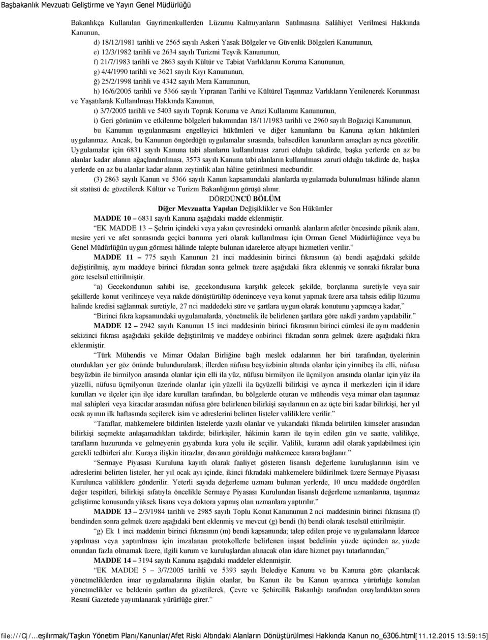 Kanununun, ğ) 25/2/1998 tarihli ve 4342 sayılı Mera Kanununun, h) 16/6/2005 tarihli ve 5366 sayılı Yıpranan Tarihi ve Kültürel Taşınmaz Varlıkların Yenilenerek Korunması ve Yaşatılarak Kullanılması