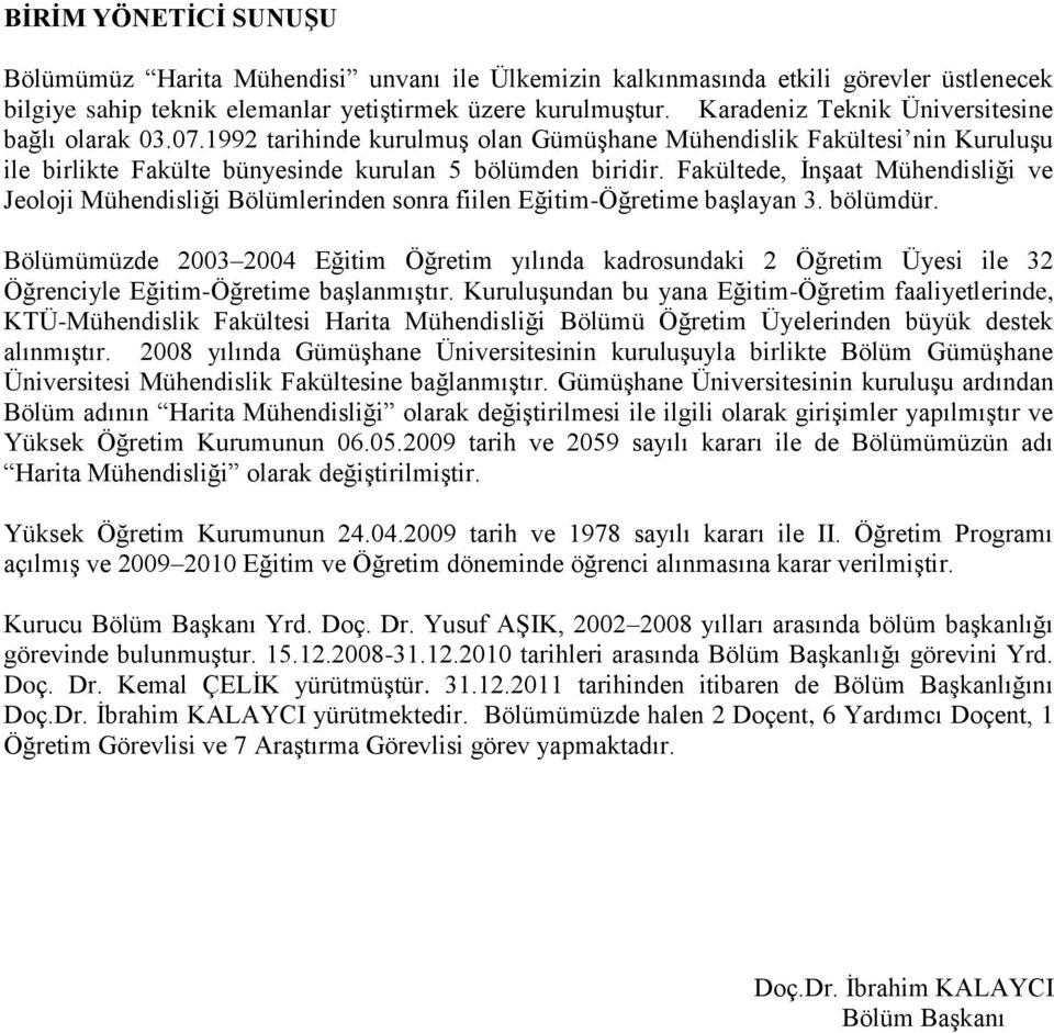 Fakültede, ĠnĢaat Mühendisliği ve Jeoloji Mühendisliği Bölümlerinden sonra fiilen Eğitim-Öğretime baģlayan 3. bölümdür.