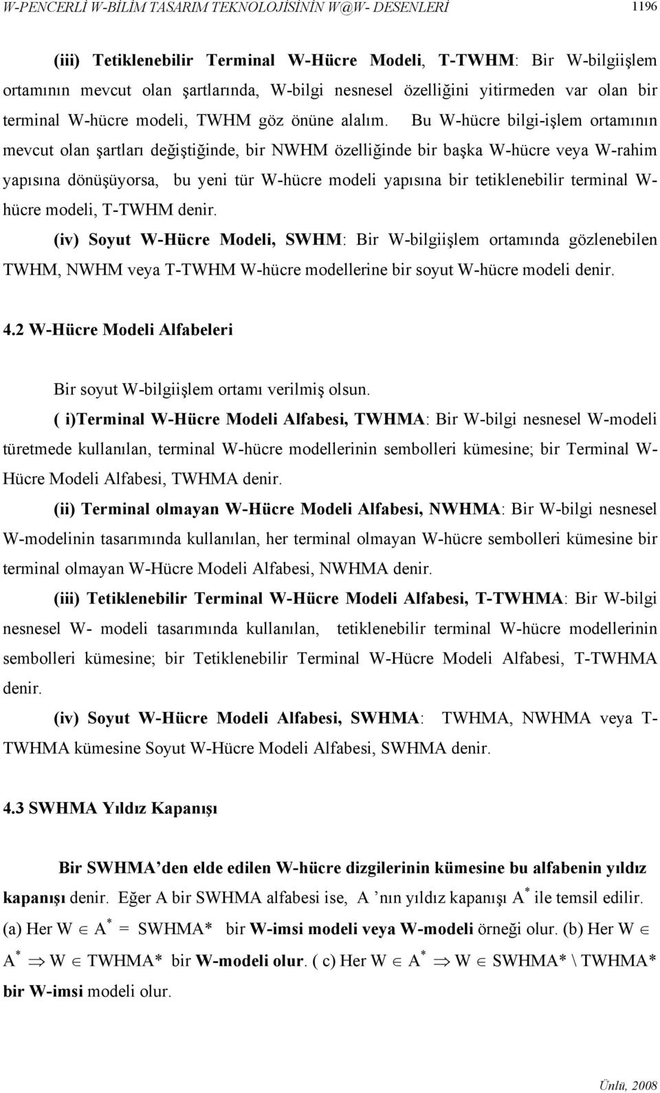 Bu W-hücre bilgi-işlem ortamının mevcut olan şartları değiştiğinde, bir NWHM özelliğinde bir başka W-hücre veya W-rahim yapısına dönüşüyorsa, bu yeni tür W-hücre modeli yapısına bir tetiklenebilir