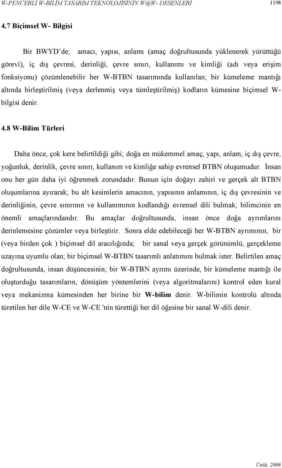 çözümlenebilir her W-BTBN tasarımında kullanılan; bir kümeleme mantığı altında birleştirilmiş (veya derlenmiş veya tümleştirilmiş) kodların kümesine biçimsel W- bilgisi denir. 4.