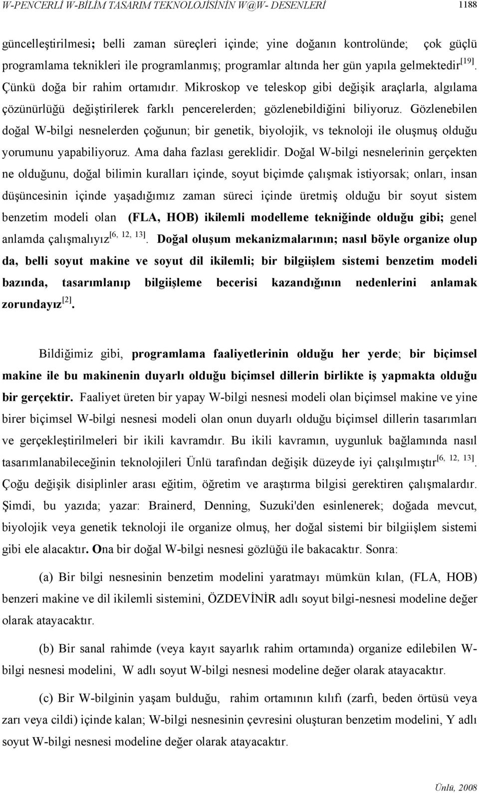 Mikroskop ve teleskop gibi değişik araçlarla, algılama çözünürlüğü değiştirilerek farklı pencerelerden; gözlenebildiğini biliyoruz.