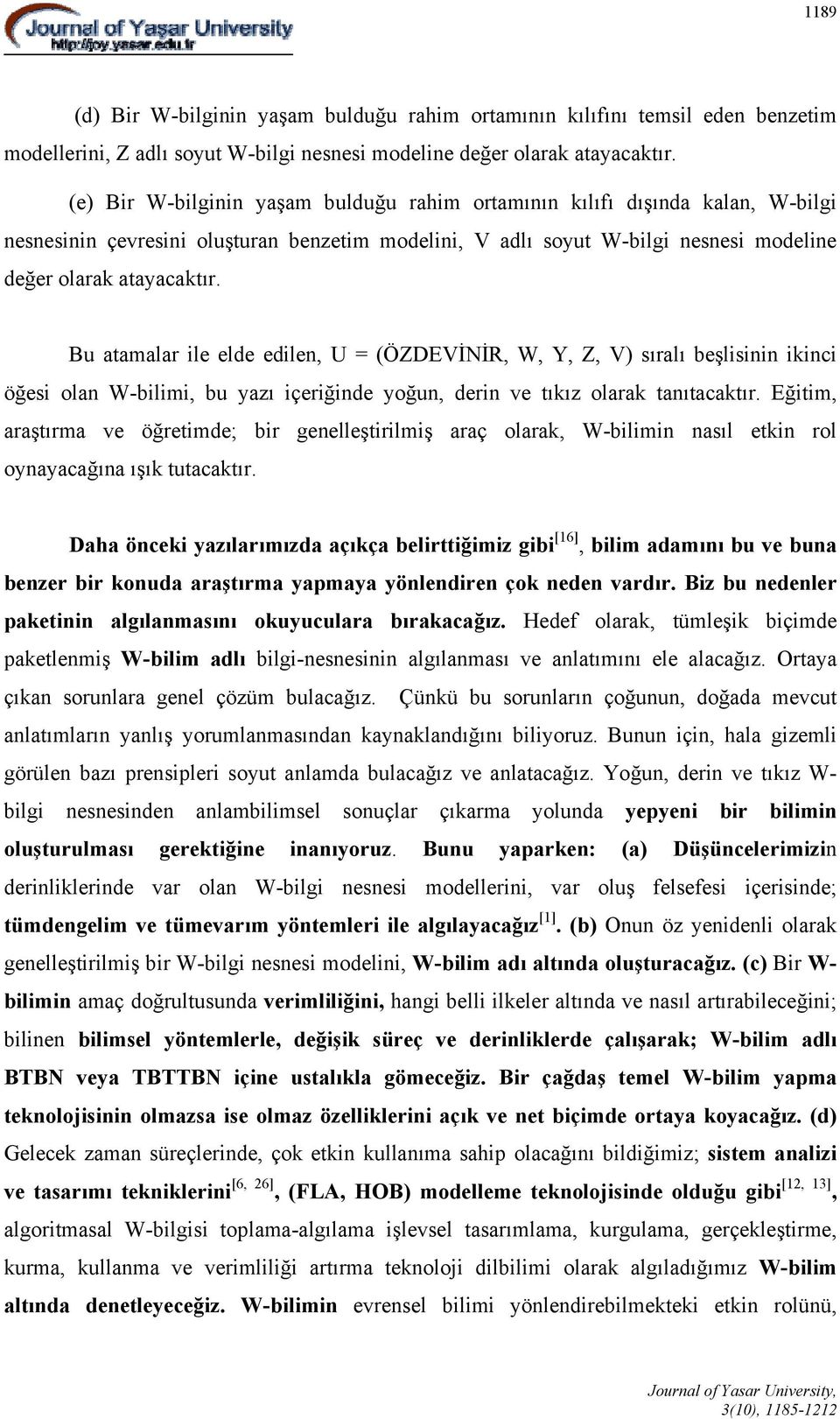 Bu atamalar ile elde edilen, U = (ÖZDEVİNİR, W, Y, Z, V) sıralı beşlisinin ikinci öğesi olan W-bilimi, bu yazı içeriğinde yoğun, derin ve tıkız olarak tanıtacaktır.