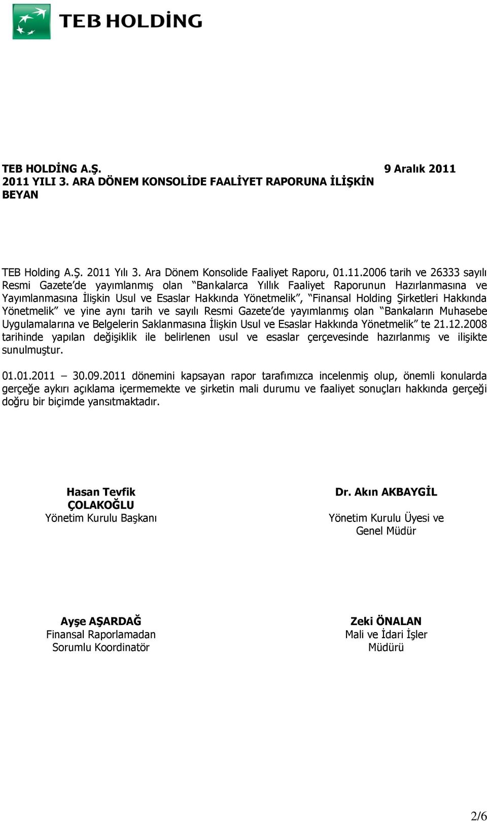 Bankalarca Yıllık Faaliyet Raporunun Hazırlanmasına ve Yayımlanmasına İlişkin Usul ve Esaslar Hakkında Yönetmelik, Finansal Holding Şirketleri Hakkında Yönetmelik ve yine aynı tarih ve sayılı Resmi