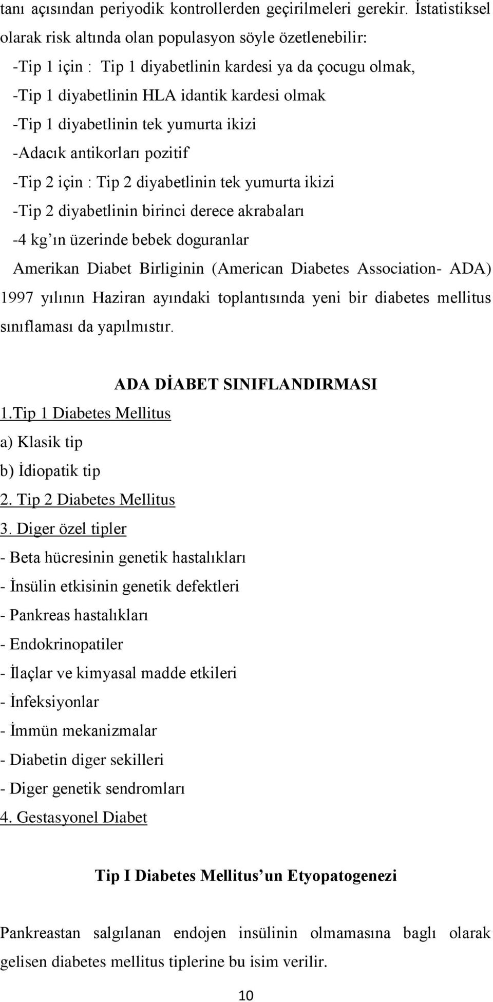 tek yumurta ikizi -Adacık antikorları pozitif -Tip 2 için : Tip 2 diyabetlinin tek yumurta ikizi -Tip 2 diyabetlinin birinci derece akrabaları -4 kg ın üzerinde bebek doguranlar Amerikan Diabet