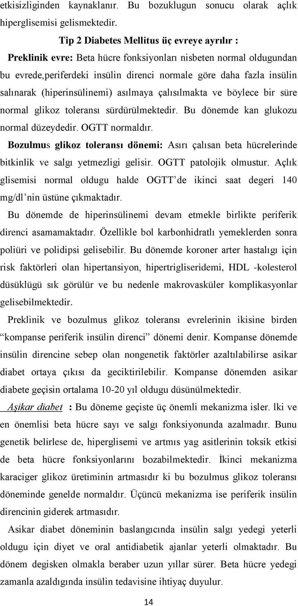 (hiperinsülinemi) asılmaya çalısılmakta ve böylece bir süre normal glikoz toleransı sürdürülmektedir. Bu dönemde kan glukozu normal düzeydedir. OGTT normaldır.