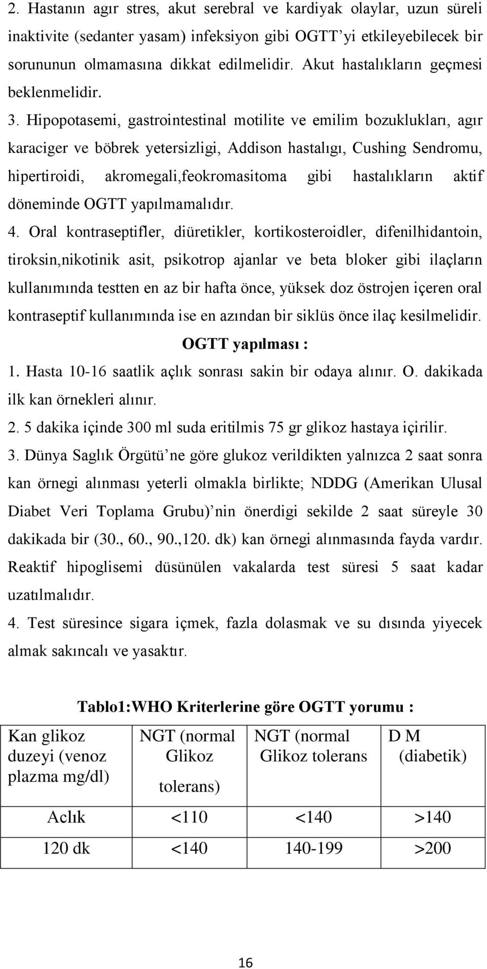 Hipopotasemi, gastrointestinal motilite ve emilim bozuklukları, agır karaciger ve böbrek yetersizligi, Addison hastalıgı, Cushing Sendromu, hipertiroidi, akromegali,feokromasitoma gibi hastalıkların