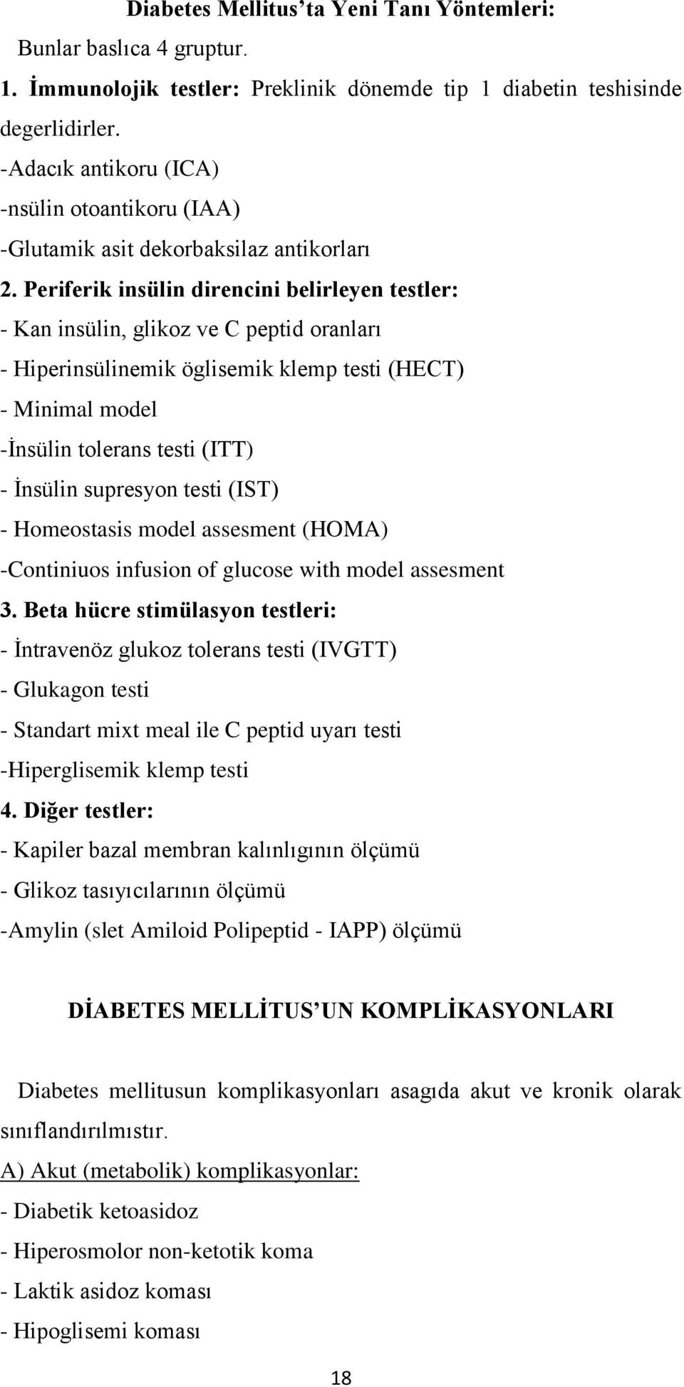 Periferik insülin direncini belirleyen testler: - Kan insülin, glikoz ve C peptid oranları - Hiperinsülinemik öglisemik klemp testi (HECT) - Minimal model -Ġnsülin tolerans testi (ITT) - Ġnsülin