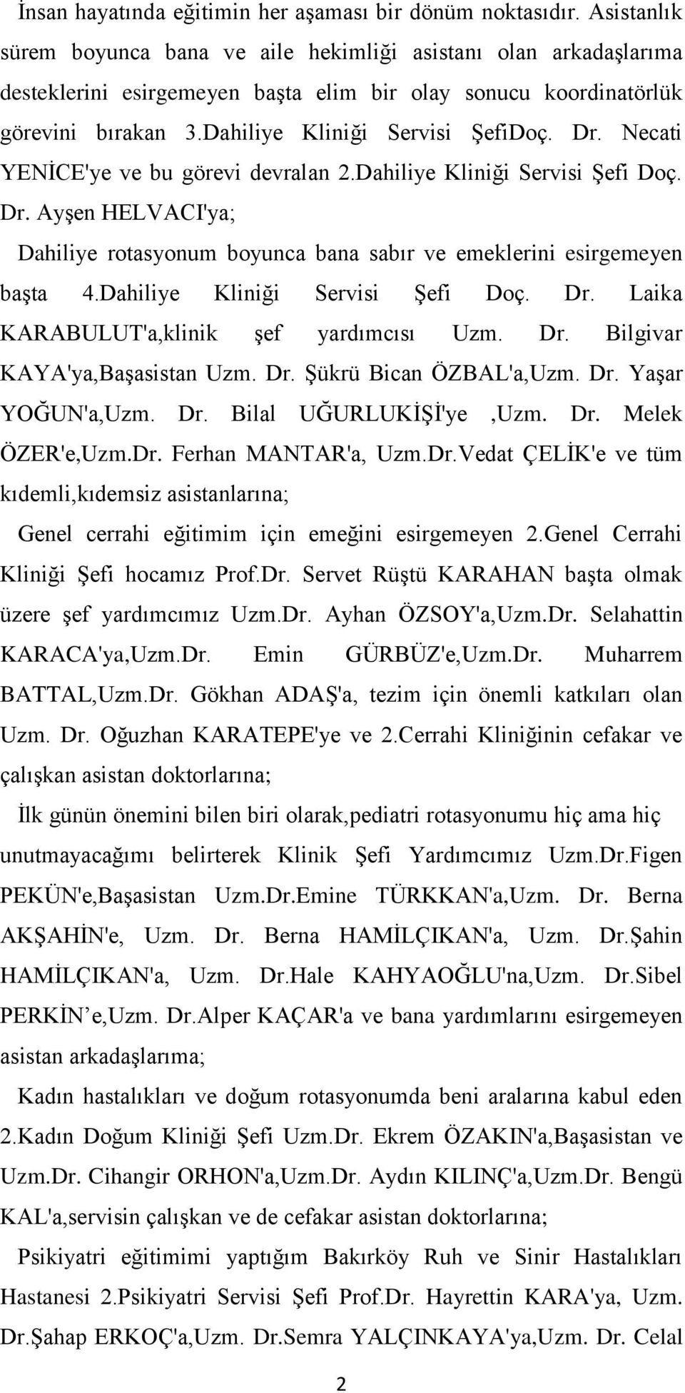 Necati YENĠCE'ye ve bu görevi devralan 2.Dahiliye Kliniği Servisi ġefi Doç. Dr. AyĢen HELVACI'ya; Dahiliye rotasyonum boyunca bana sabır ve emeklerini esirgemeyen baģta 4.