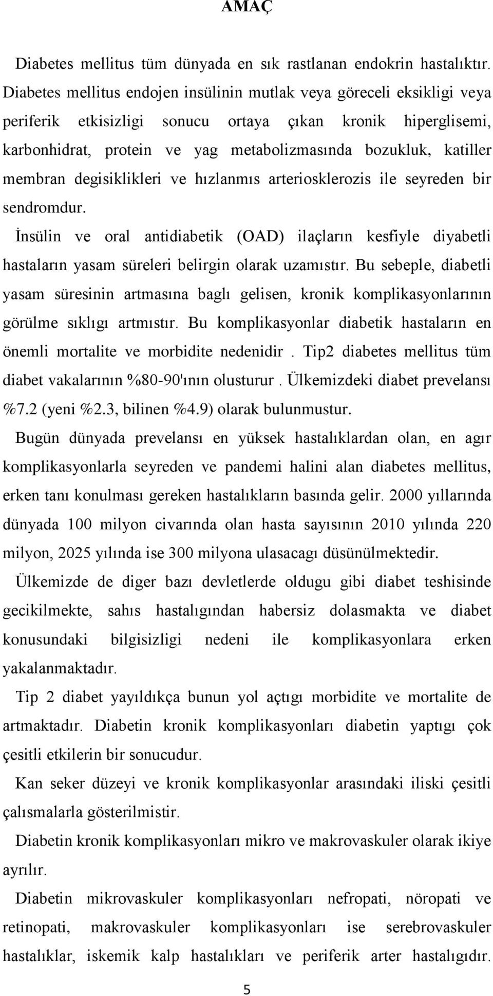 membran degisiklikleri ve hızlanmıs arteriosklerozis ile seyreden bir sendromdur. Ġnsülin ve oral antidiabetik (OAD) ilaçların kesfiyle diyabetli hastaların yasam süreleri belirgin olarak uzamıstır.