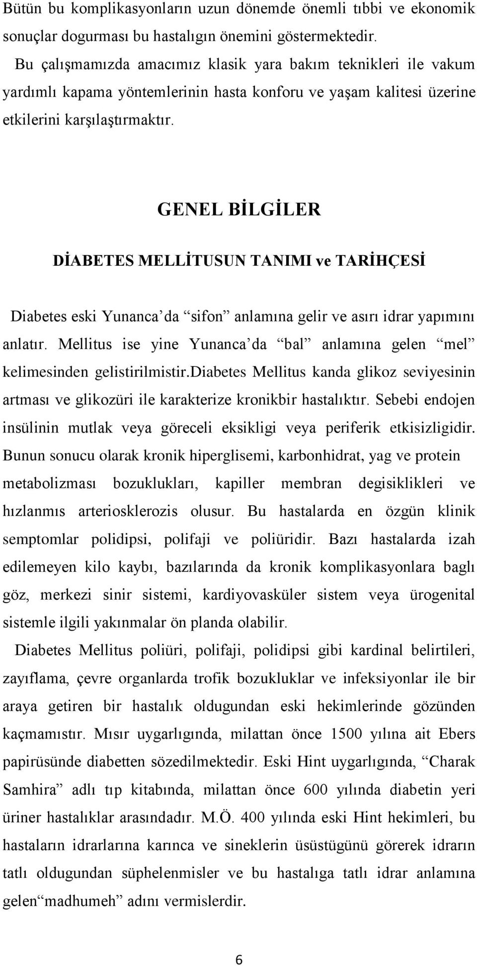 GENEL BĠLGĠLER DĠABETES MELLĠTUSUN TANIMI ve TARĠHÇESĠ Diabetes eski Yunanca da sifon anlamına gelir ve asırı idrar yapımını anlatır.