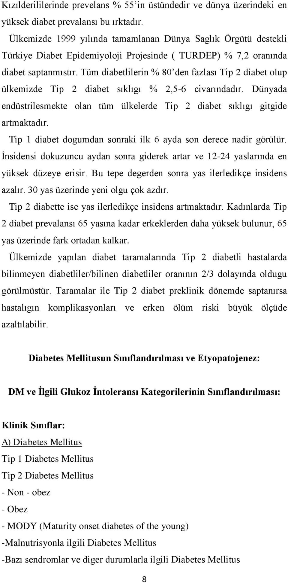 Tüm diabetlilerin % 80 den fazlası Tip 2 diabet olup ülkemizde Tip 2 diabet sıklıgı % 2,5-6 civarındadır. Dünyada endüstrilesmekte olan tüm ülkelerde Tip 2 diabet sıklıgı gitgide artmaktadır.