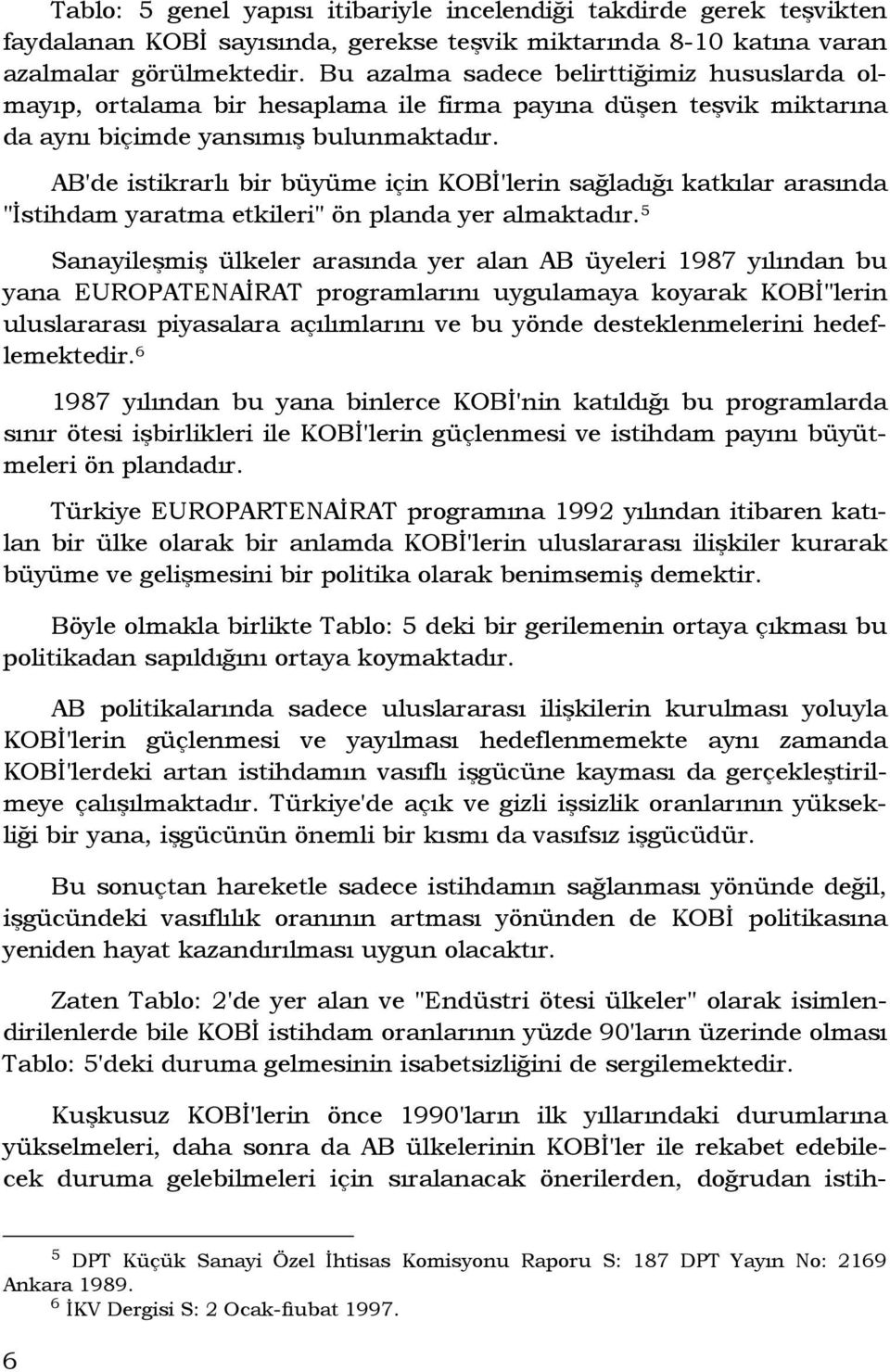 AB'de istikrarlı bir büyüme için KOBĐ'lerin sağladığı katkılar arasında "Đstihdam yaratma etkileri" ön planda yer almaktadır.