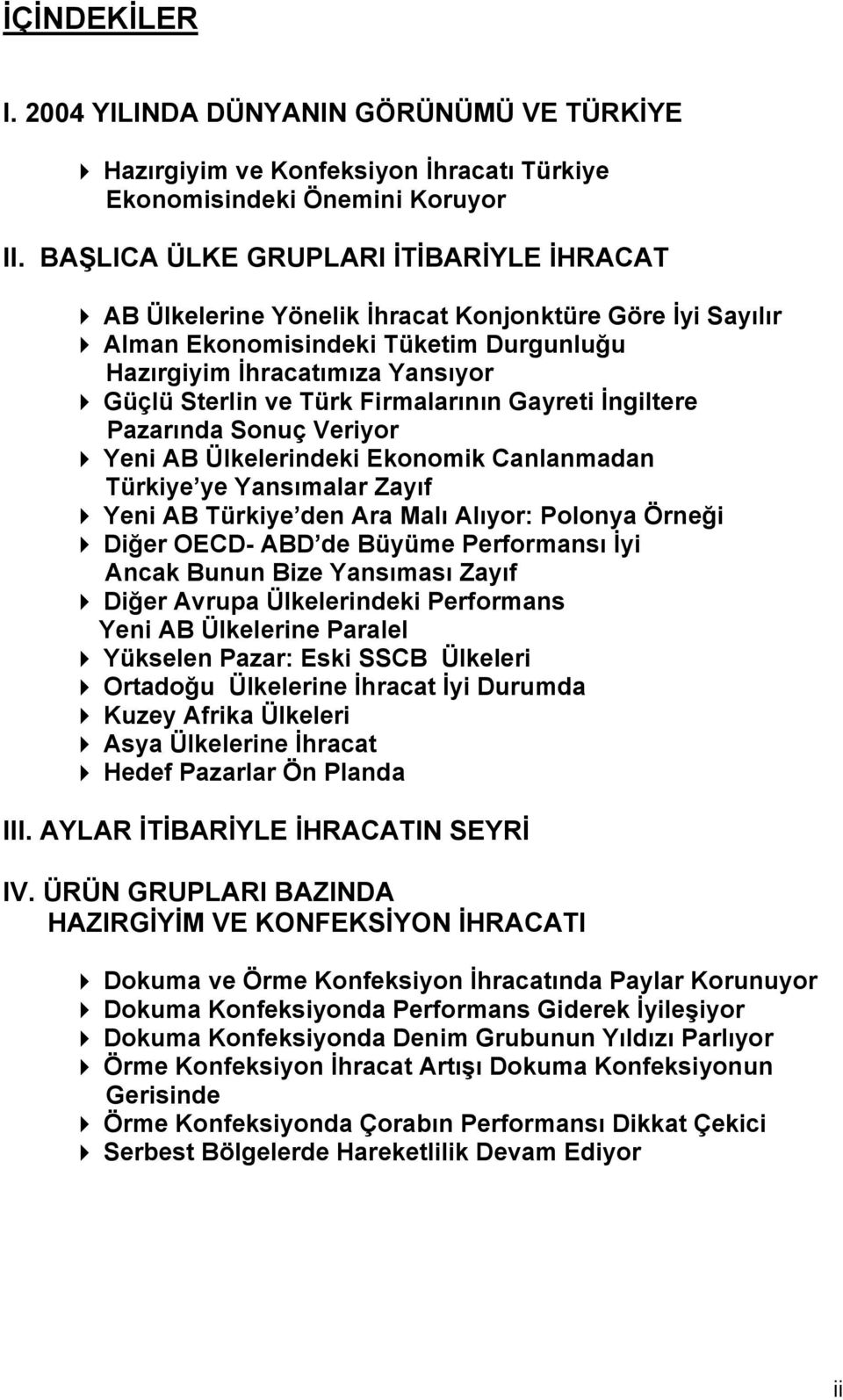 Firmalarının Gayreti İngiltere Pazarında Sonuç Veriyor Yeni AB Ülkelerindeki Ekonomik Canlanmadan Türkiye ye Yansımalar Zayıf Yeni AB Türkiye den Ara Malı Alıyor: Polonya Örneği Diğer OECD- ABD de