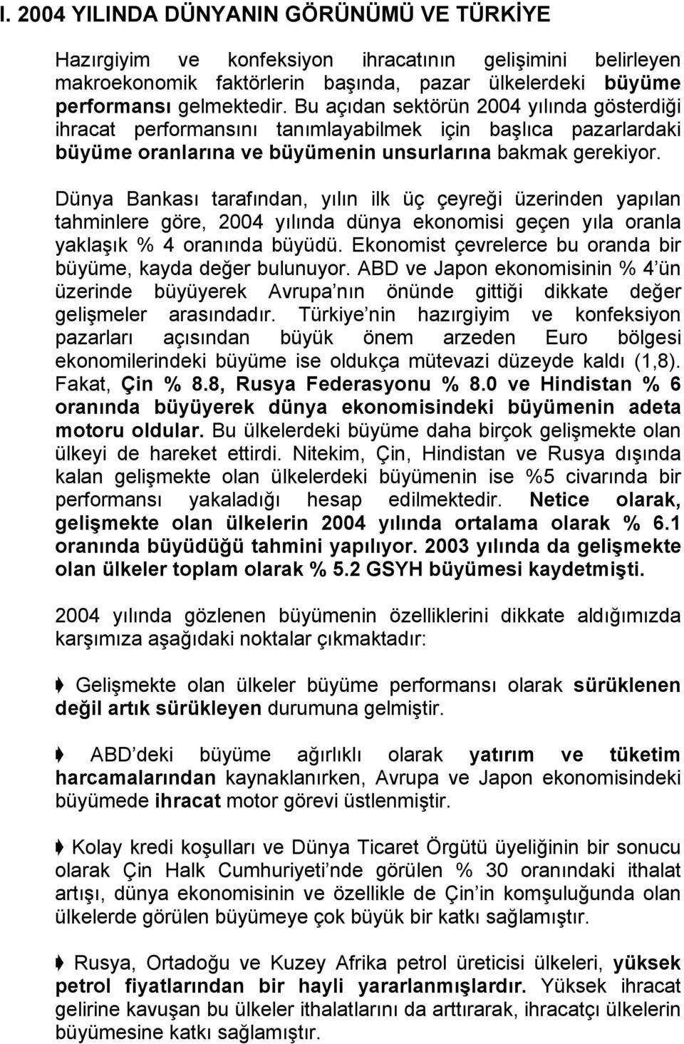 Dünya Bankası tarafından, yılın ilk üç çeyreği üzerinden yapılan tahminlere göre, 2004 yılında dünya ekonomisi geçen yıla oranla yaklaşık % 4 oranında büyüdü.