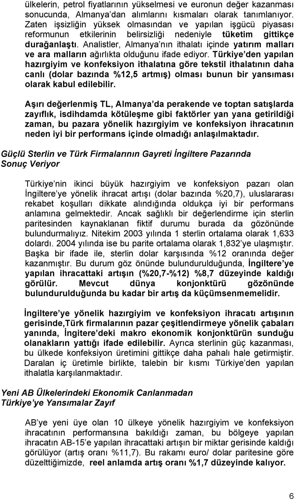 Analistler, Almanya nın ithalatı içinde yatırım malları ve ara malların ağırlıkta olduğunu ifade ediyor.