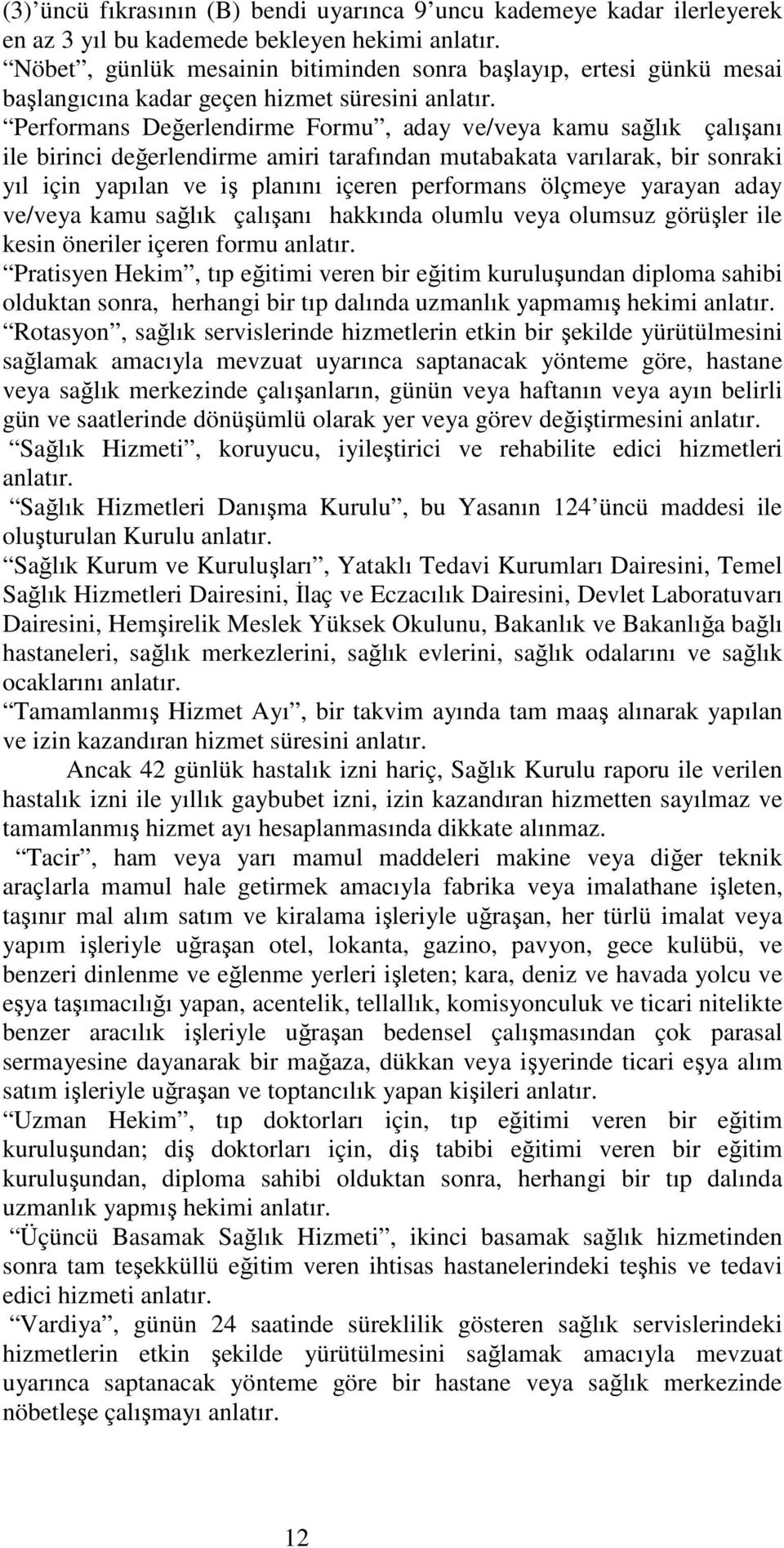 Performans Değerlendirme Formu, aday ve/veya kamu sağlık çalışanı ile birinci değerlendirme amiri tarafından mutabakata varılarak, bir sonraki yıl için yapılan ve iş planını içeren performans ölçmeye