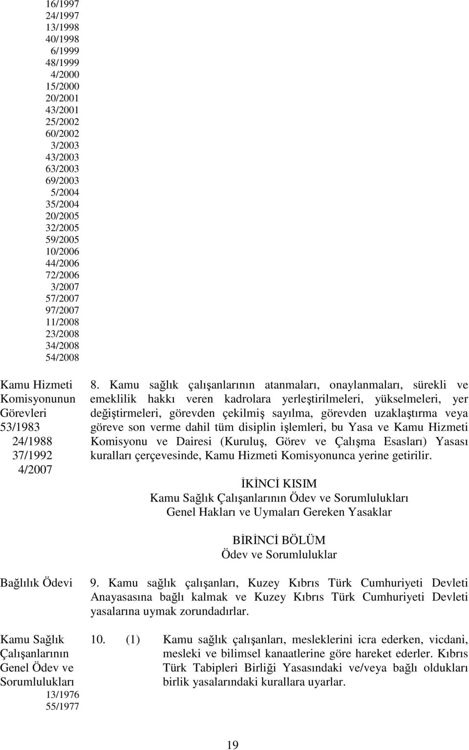 Kamu sağlık çalışanlarının atanmaları, onaylanmaları, sürekli ve emeklilik hakkı veren kadrolara yerleştirilmeleri, yükselmeleri, yer değiştirmeleri, görevden çekilmiş sayılma, görevden uzaklaştırma