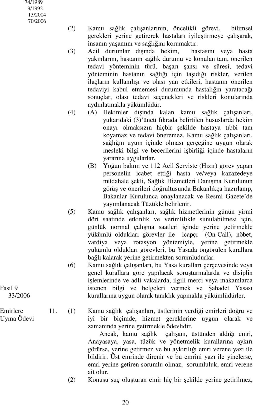 (3) Acil durumlar dışında hekim, hastasını veya hasta yakınlarını, hastanın sağlık durumu ve konulan tanı, önerilen tedavi yönteminin türü, başarı şansı ve süresi, tedavi yönteminin hastanın sağlığı