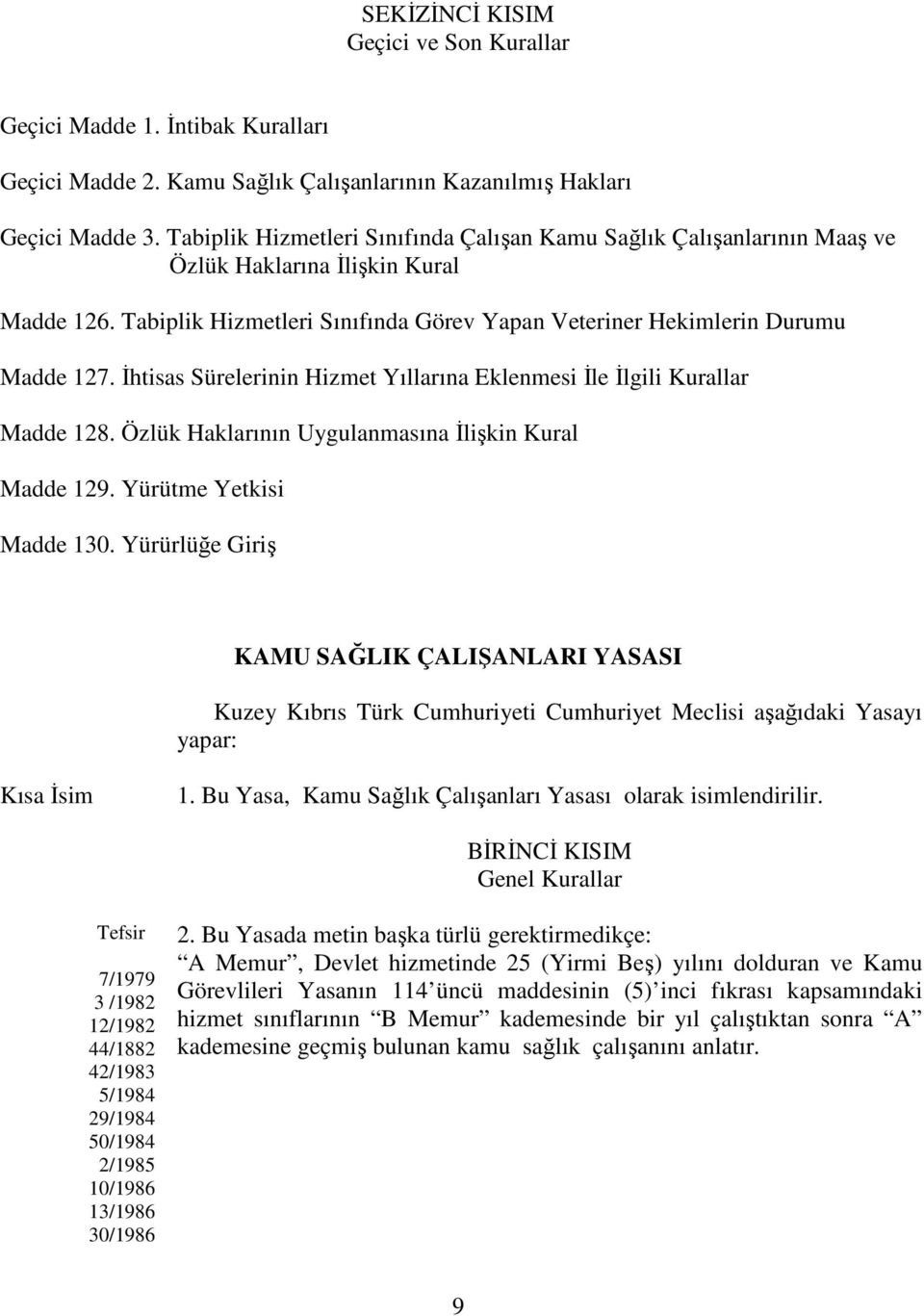 İhtisas Sürelerinin Hizmet Yıllarına Eklenmesi İle İlgili Kurallar Madde 128. Özlük Haklarının Uygulanmasına İlişkin Kural Madde 129. Yürütme Yetkisi Madde 130.