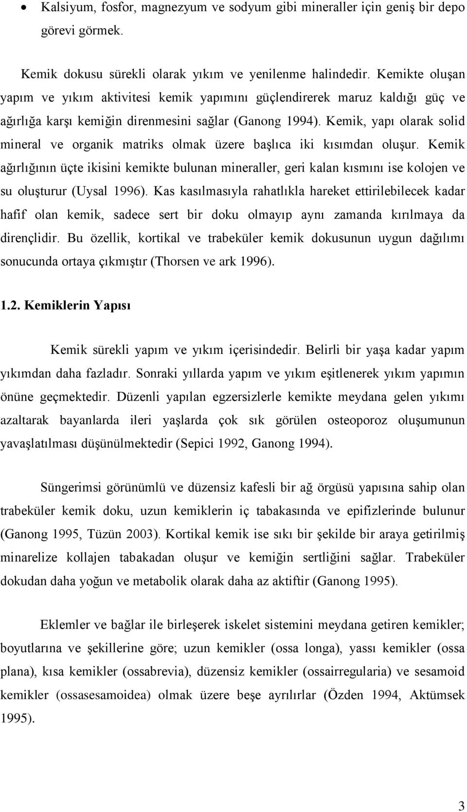 Kemik, yapı olarak solid mineral ve organik matriks olmak üzere başlıca iki kısımdan oluşur.