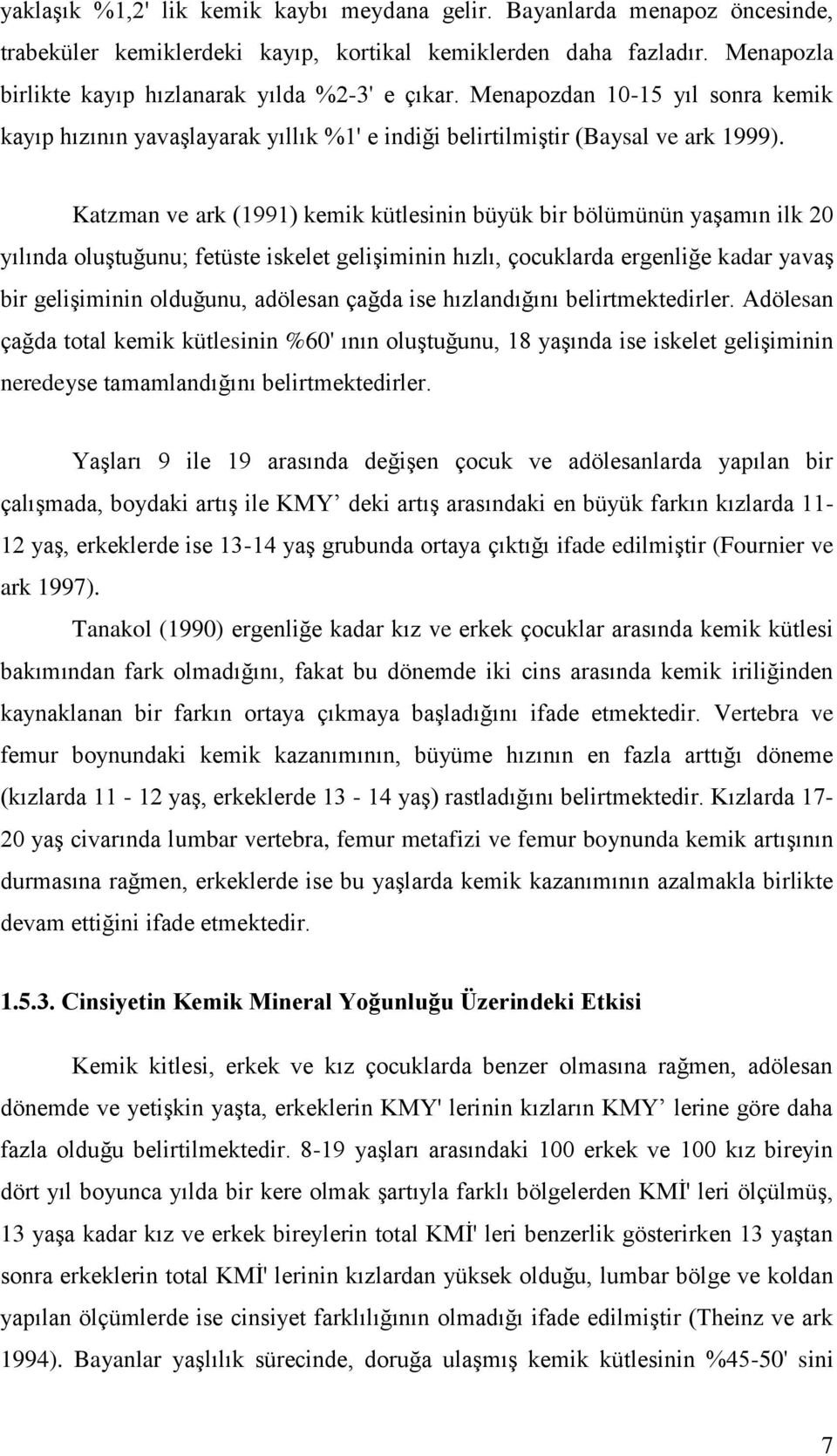 Katzman ve ark (1991) kemik kütlesinin büyük bir bölümünün yaşamın ilk 20 yılında oluştuğunu; fetüste iskelet gelişiminin hızlı, çocuklarda ergenliğe kadar yavaş bir gelişiminin olduğunu, adölesan