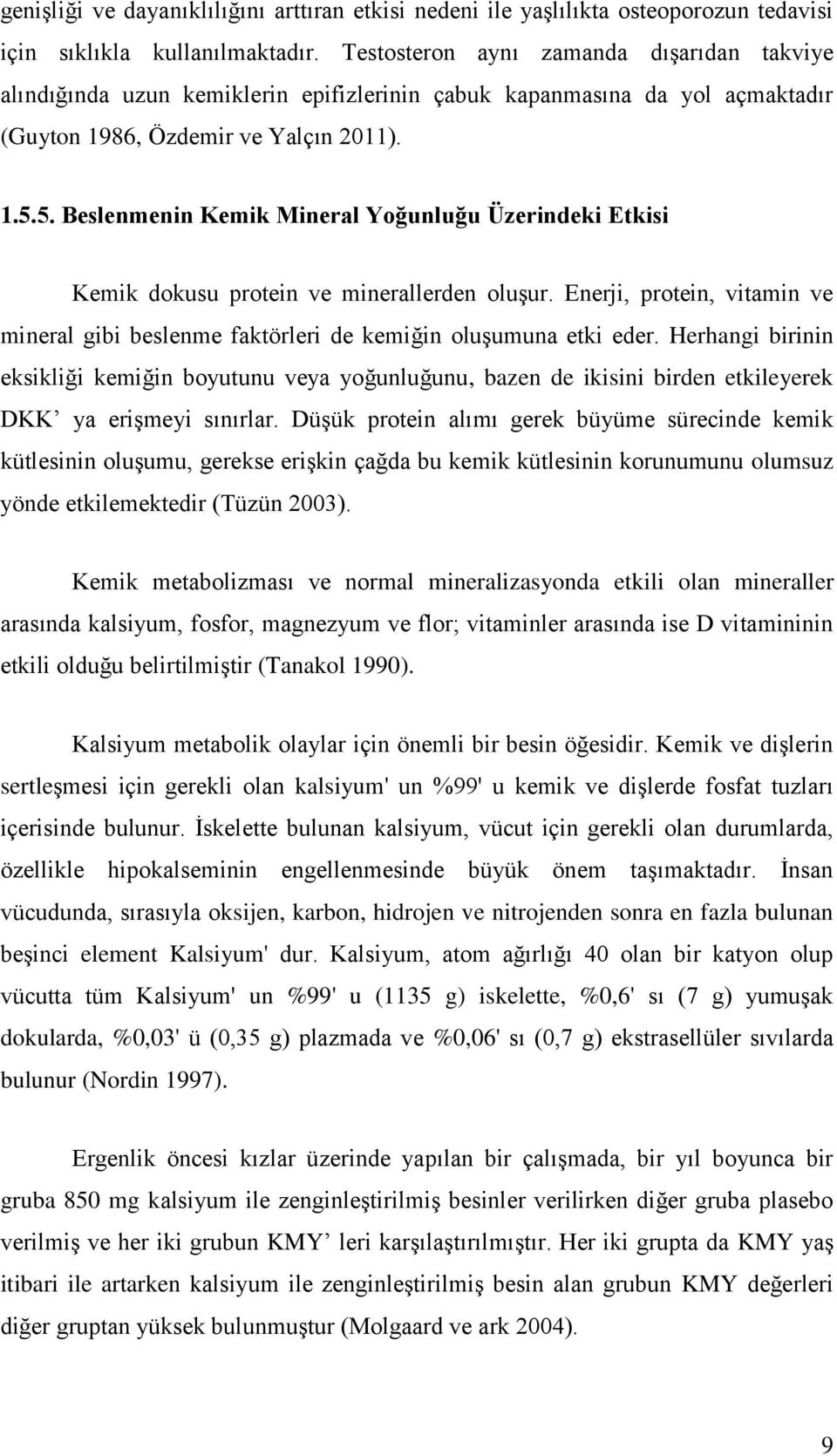 5. Beslenmenin Kemik Mineral Yoğunluğu Üzerindeki Etkisi Kemik dokusu protein ve minerallerden oluşur. Enerji, protein, vitamin ve mineral gibi beslenme faktörleri de kemiğin oluşumuna etki eder.