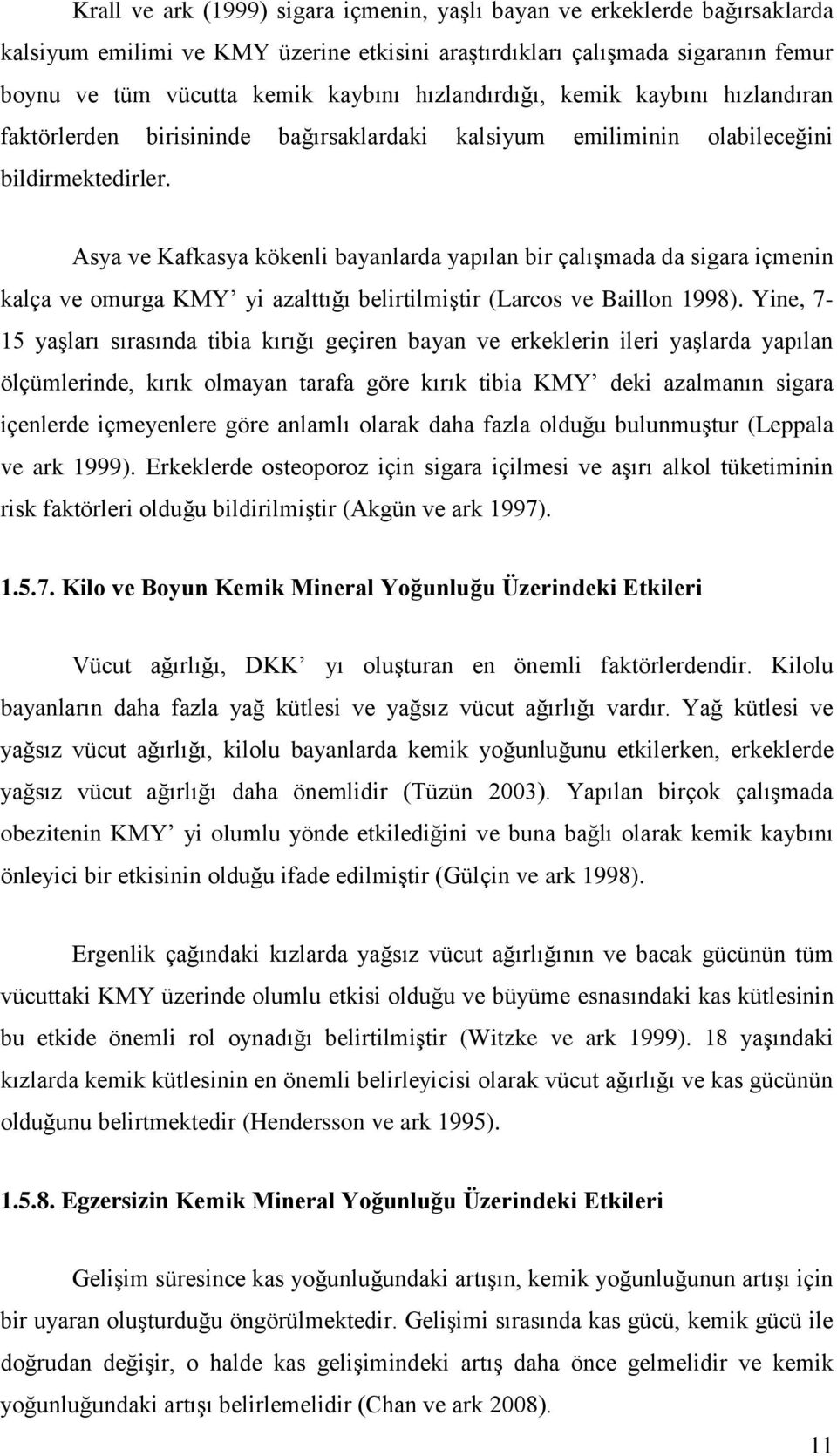 Asya ve Kafkasya kökenli bayanlarda yapılan bir çalışmada da sigara içmenin kalça ve omurga KMY yi azalttığı belirtilmiştir (Larcos ve Baillon 1998).