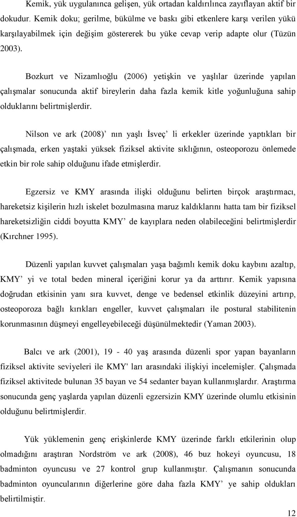 Bozkurt ve Nizamlıoğlu (2006) yetişkin ve yaşlılar üzerinde yapılan çalışmalar sonucunda aktif bireylerin daha fazla kemik kitle yoğunluğuna sahip olduklarını belirtmişlerdir.