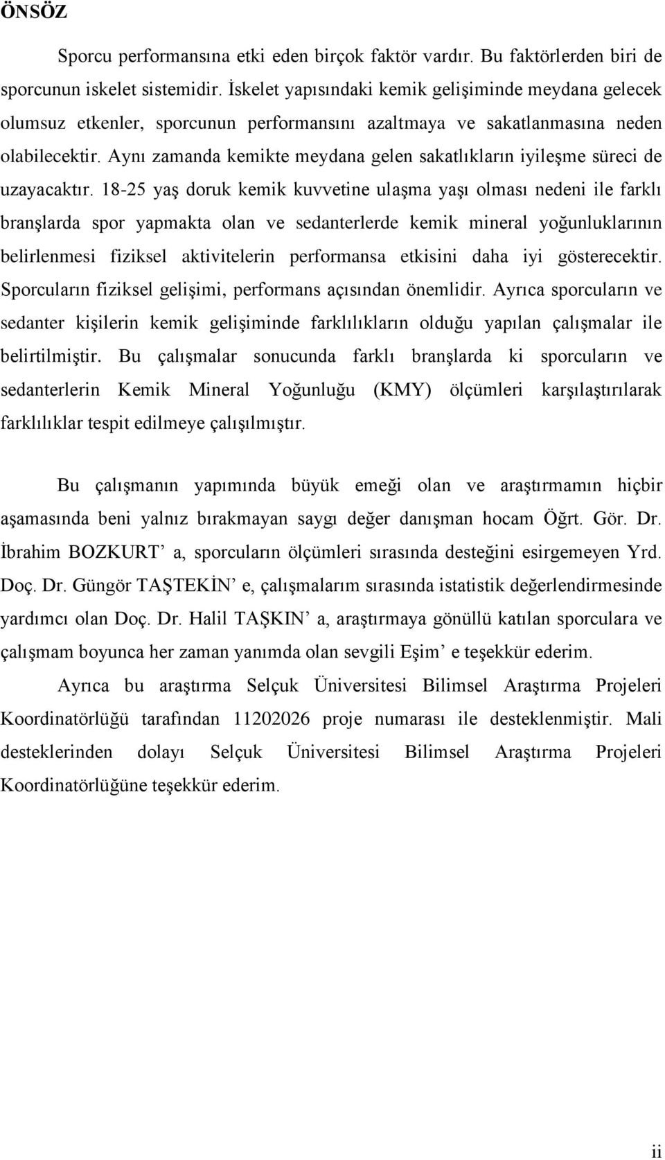 Aynı zamanda kemikte meydana gelen sakatlıkların iyileşme süreci de uzayacaktır.