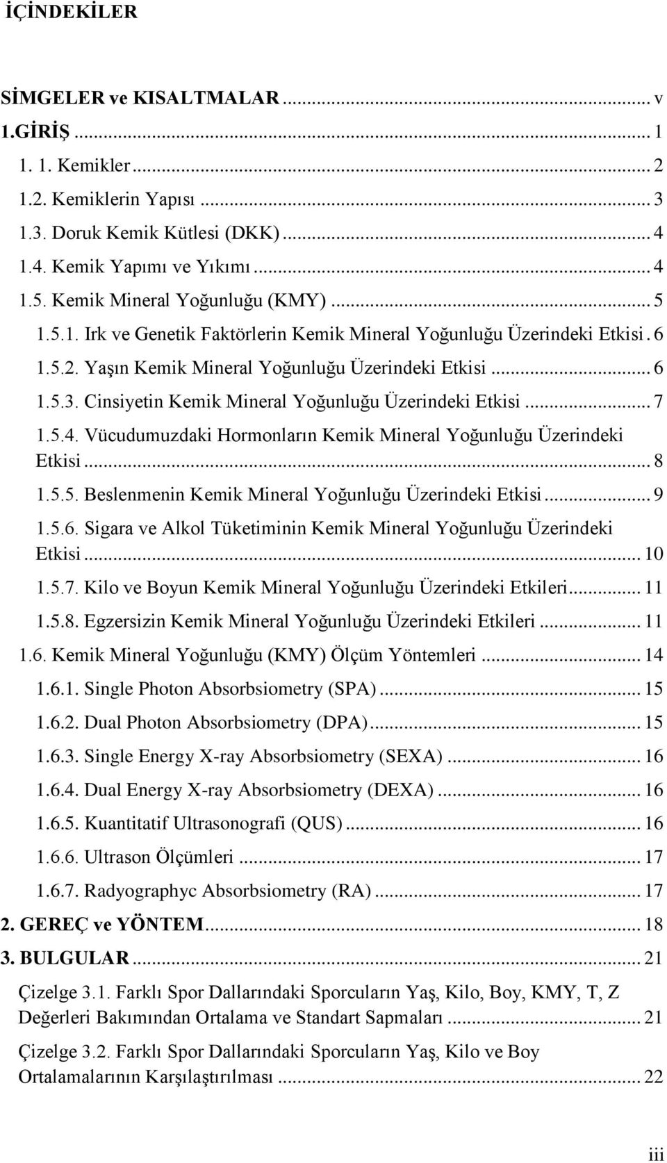 .. 7 1.5.4. Vücudumuzdaki Hormonların Kemik Mineral Yoğunluğu Üzerindeki Etkisi... 8 1.5.5. Beslenmenin Kemik Mineral Yoğunluğu Üzerindeki Etkisi... 9 1.5.6.