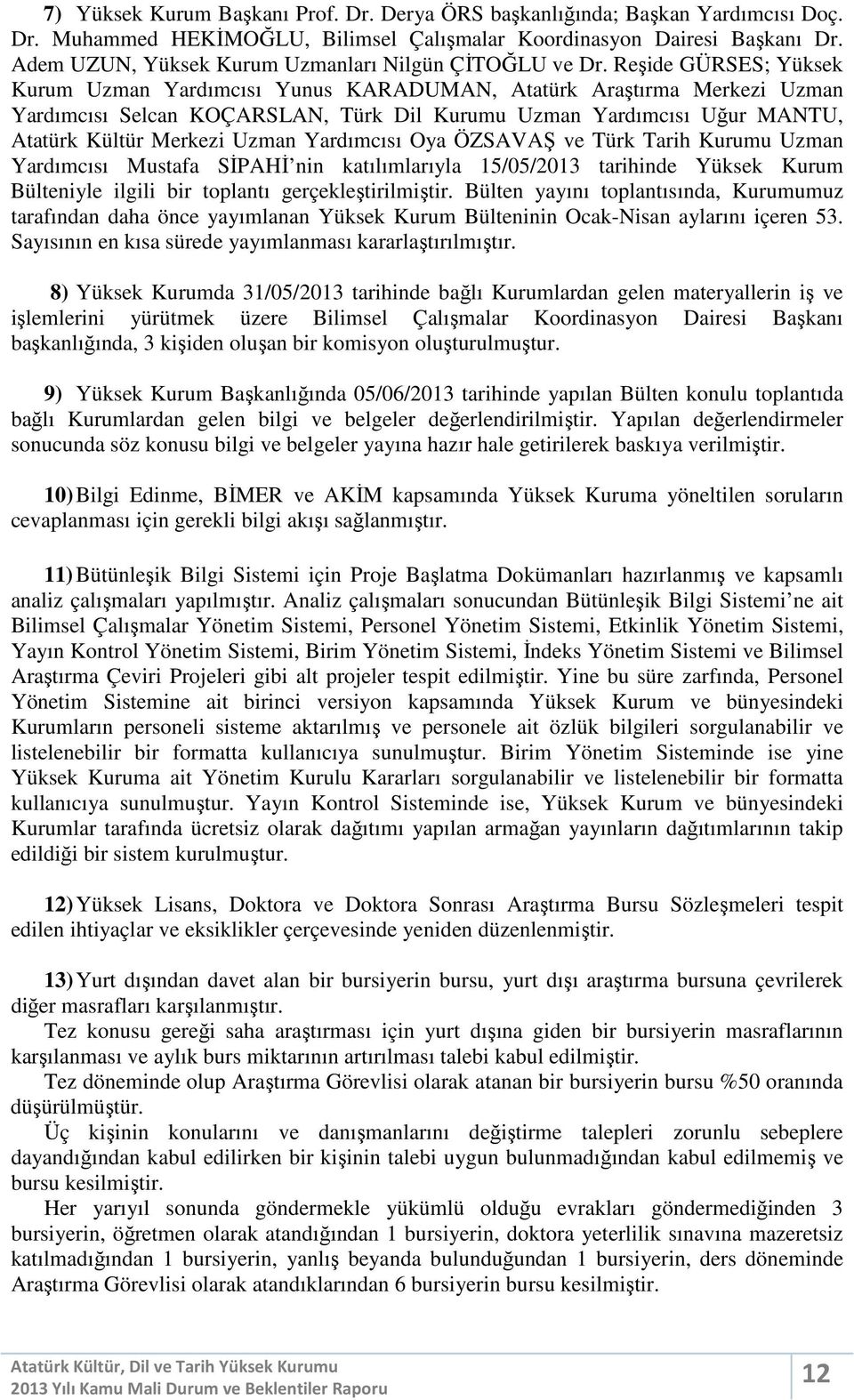 Reşide GÜRSES; Yüksek Kurum Uzman Yardımcısı Yunus KARADUMAN, Atatürk Araştırma Merkezi Uzman Yardımcısı Selcan KOÇARSLAN, Türk Dil Kurumu Uzman Yardımcısı Uğur MANTU, Atatürk Kültür Merkezi Uzman