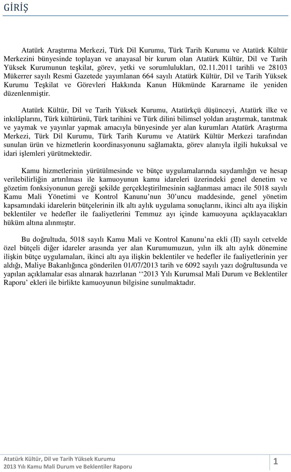 2011 tarihli ve 28103 Mükerrer sayılı Resmi Gazetede yayımlanan 664 sayılı Atatürk Kültür, Dil ve Tarih Yüksek Kurumu Teşkilat ve Görevleri Hakkında Kanun Hükmünde Kararname ile yeniden