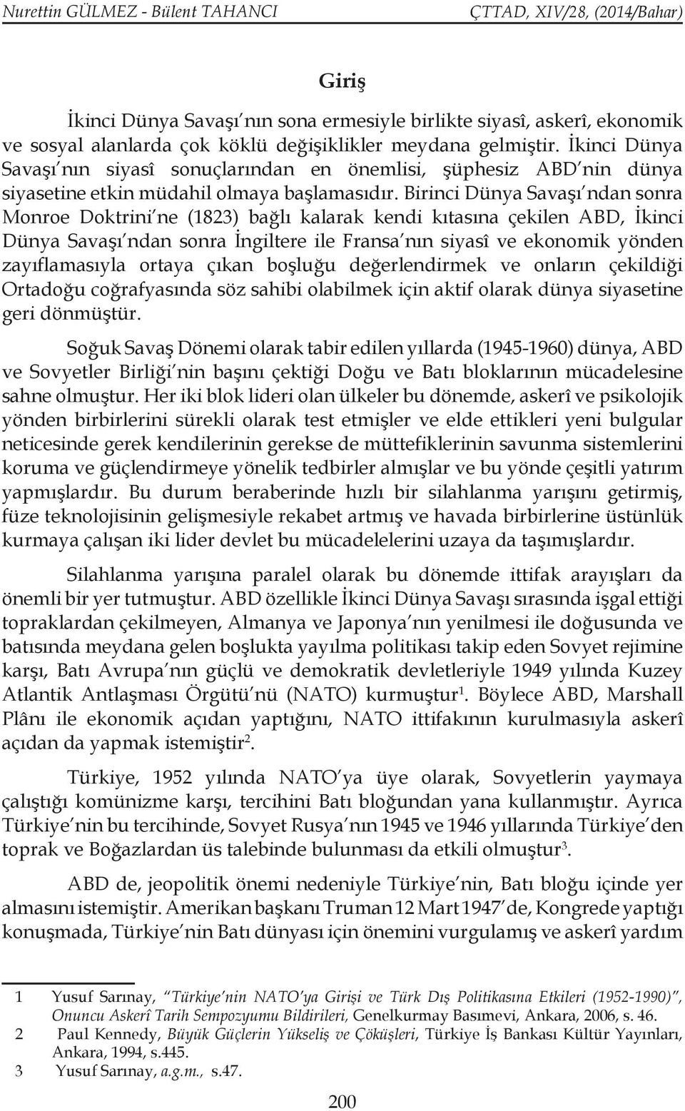 Birinci Dünya Savaşı ndan sonra Monroe Doktrini ne (1823) bağlı kalarak kendi kıtasına çekilen ABD, İkinci Dünya Savaşı ndan sonra İngiltere ile Fransa nın siyasî ve ekonomik yönden zayıflamasıyla