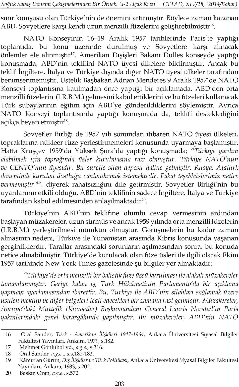 NATO Konseyinin 16 19 Aralık 1957 tarihlerinde Paris te yaptığı toplantıda, bu konu üzerinde durulmuş ve Sovyetlere karşı alınacak önlemler ele alınmıştır 17.