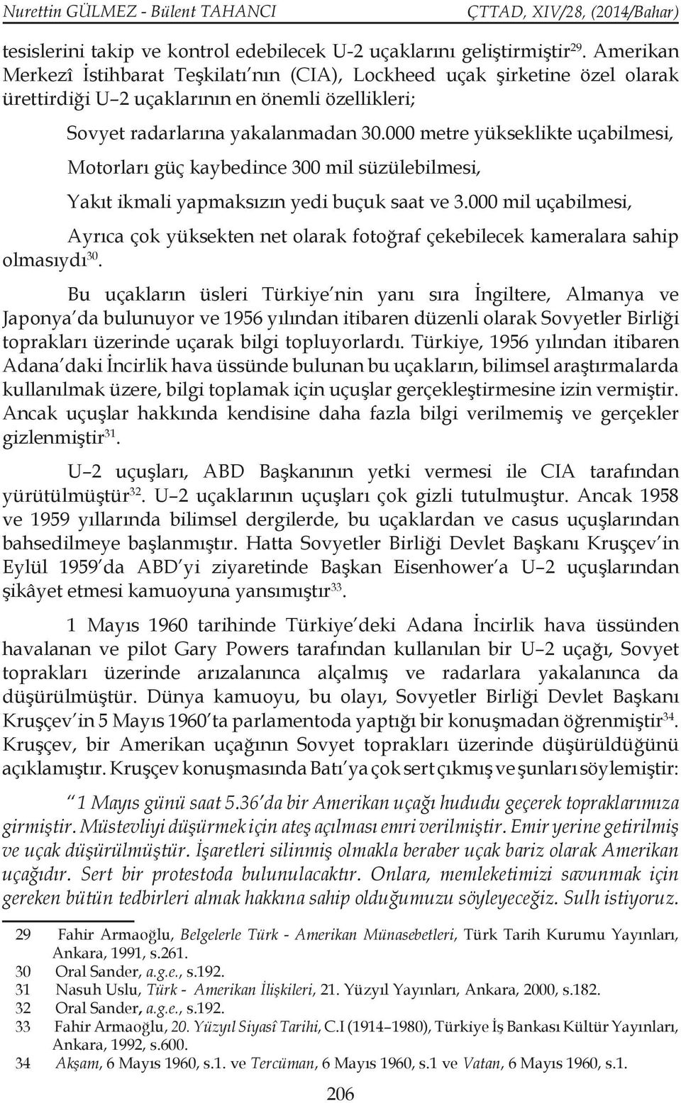 000 metre yükseklikte uçabilmesi, Motorları güç kaybedince 300 mil süzülebilmesi, Yakıt ikmali yapmaksızın yedi buçuk saat ve 3.