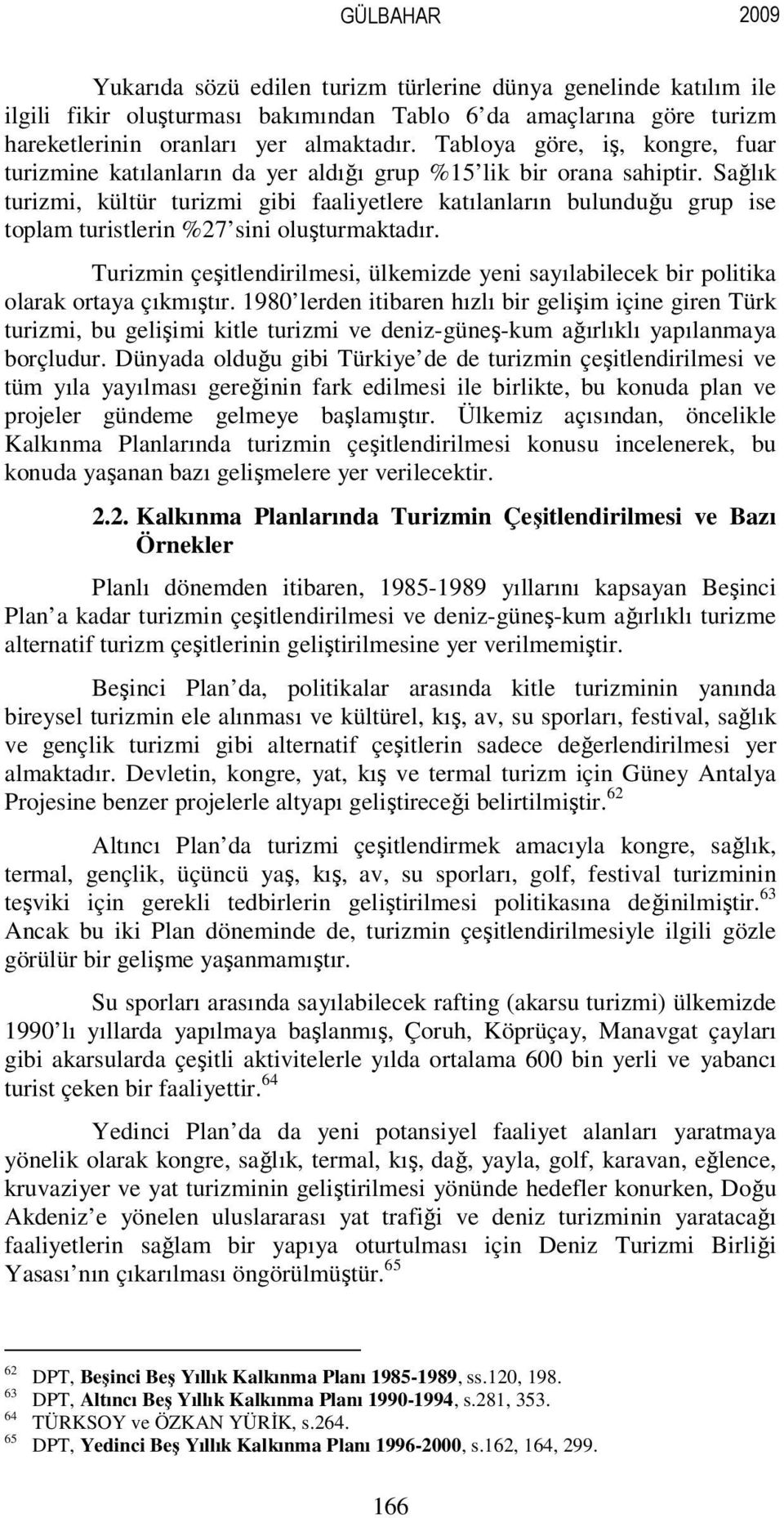 Sağlık turizmi, kültür turizmi gibi faaliyetlere katılanların bulunduğu grup ise toplam turistlerin %27 sini oluşturmaktadır.