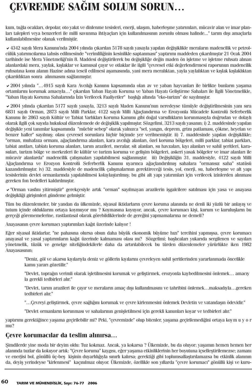 4342 sayýlý Mera Kanunu'nda 2004 yýlýnda çýkarýlan 5178 sayýlý yasayla yapýlan deðiþiklikle meralarýn madencilik ve petrolcülük yatýrýmcýlarýna tahsis edilmesinde "verimliliðinin kesinlikle