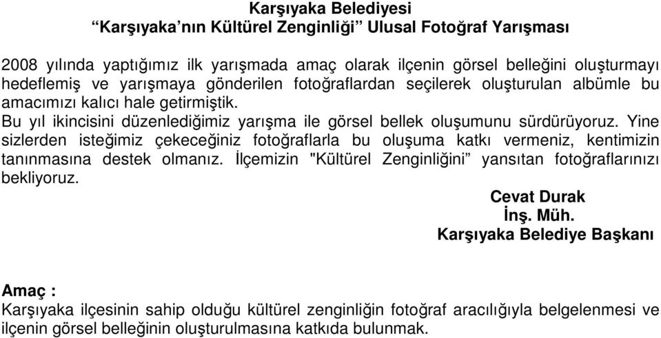 Yine sizlerden isteğimiz çekeceğiniz fotoğraflarla bu oluşuma katkı vermeniz, kentimizin tanınmasına destek olmanız. Đlçemizin "Kültürel Zenginliğini yansıtan fotoğraflarınızı bekliyoruz.