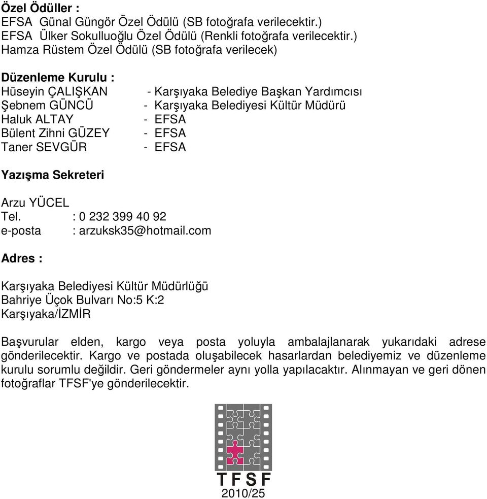 Belediyesi Kültür Müdürü Yazışma Sekreteri Arzu YÜCEL Tel. : 0 232 399 40 92 e-posta : arzuksk35@hotmail.